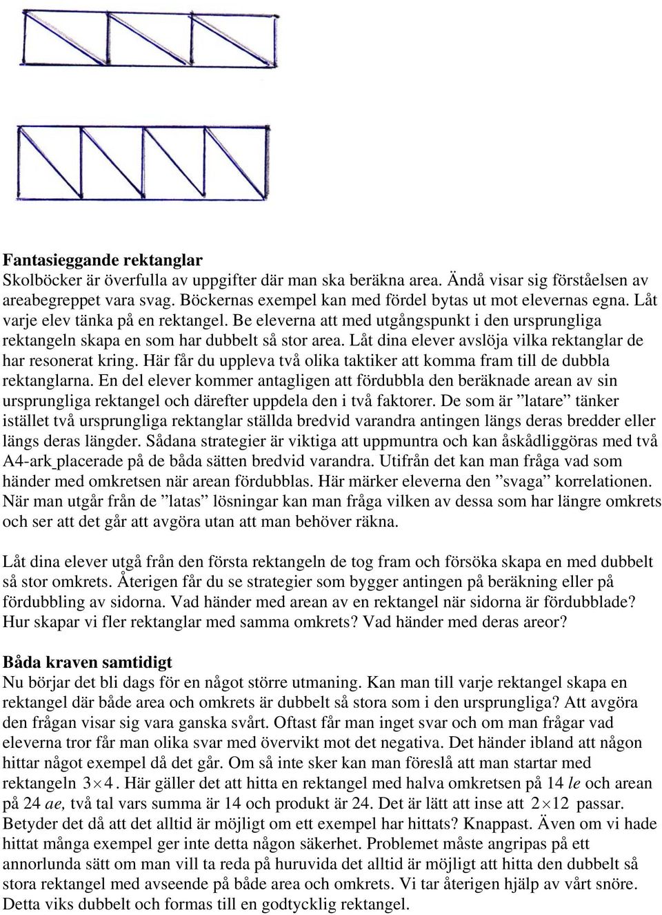 Be eleverna att med utgångspunkt i den ursprungliga rektangeln skapa en som har dubbelt så stor area. Låt dina elever avslöja vilka rektanglar de har resonerat kring.