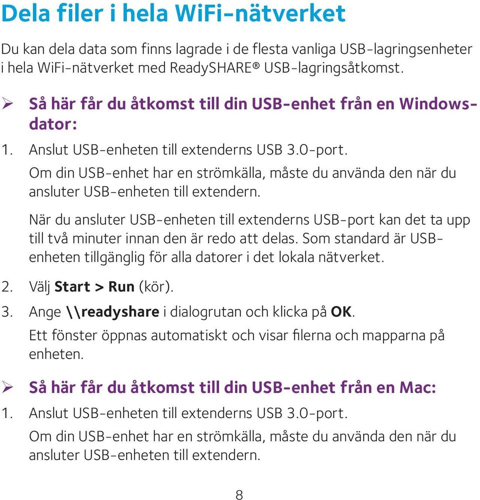 Om din USB-enhet har en strömkälla, måste du använda den när du ansluter USB-enheten till extendern.