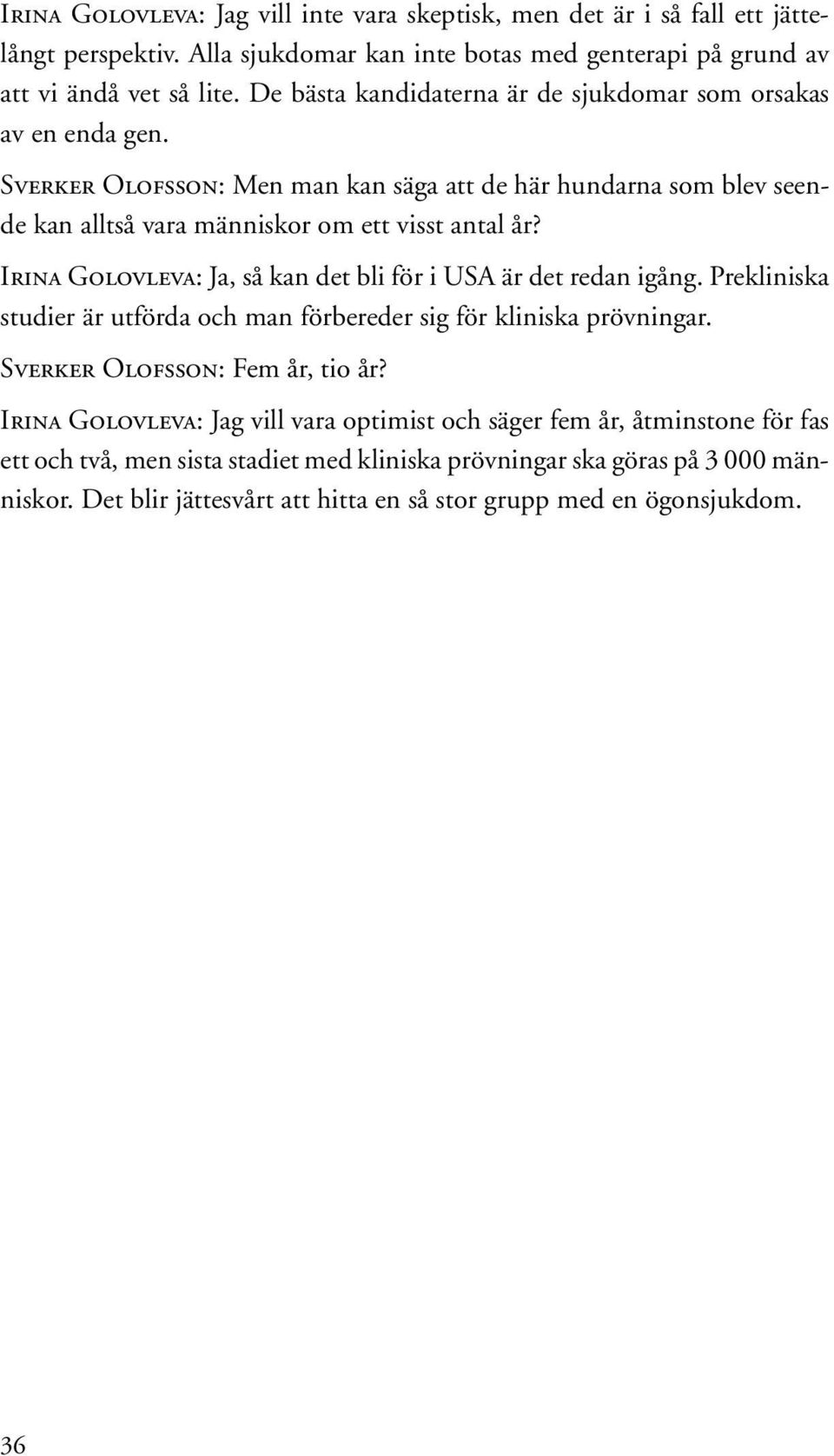 Irina Golovleva: Ja, så kan det bli för i USA är det redan igång. Prekliniska studier är utförda och man förbereder sig för kliniska prövningar. Sverker Olofsson: Fem år, tio år?