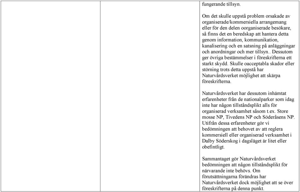 kommunikation, kanalisering och en satsning på anläggningar och anordningar och mer tillsyn.. Dessutom ger övriga bestämmelser i föreskrifterna ett starkt skydd.