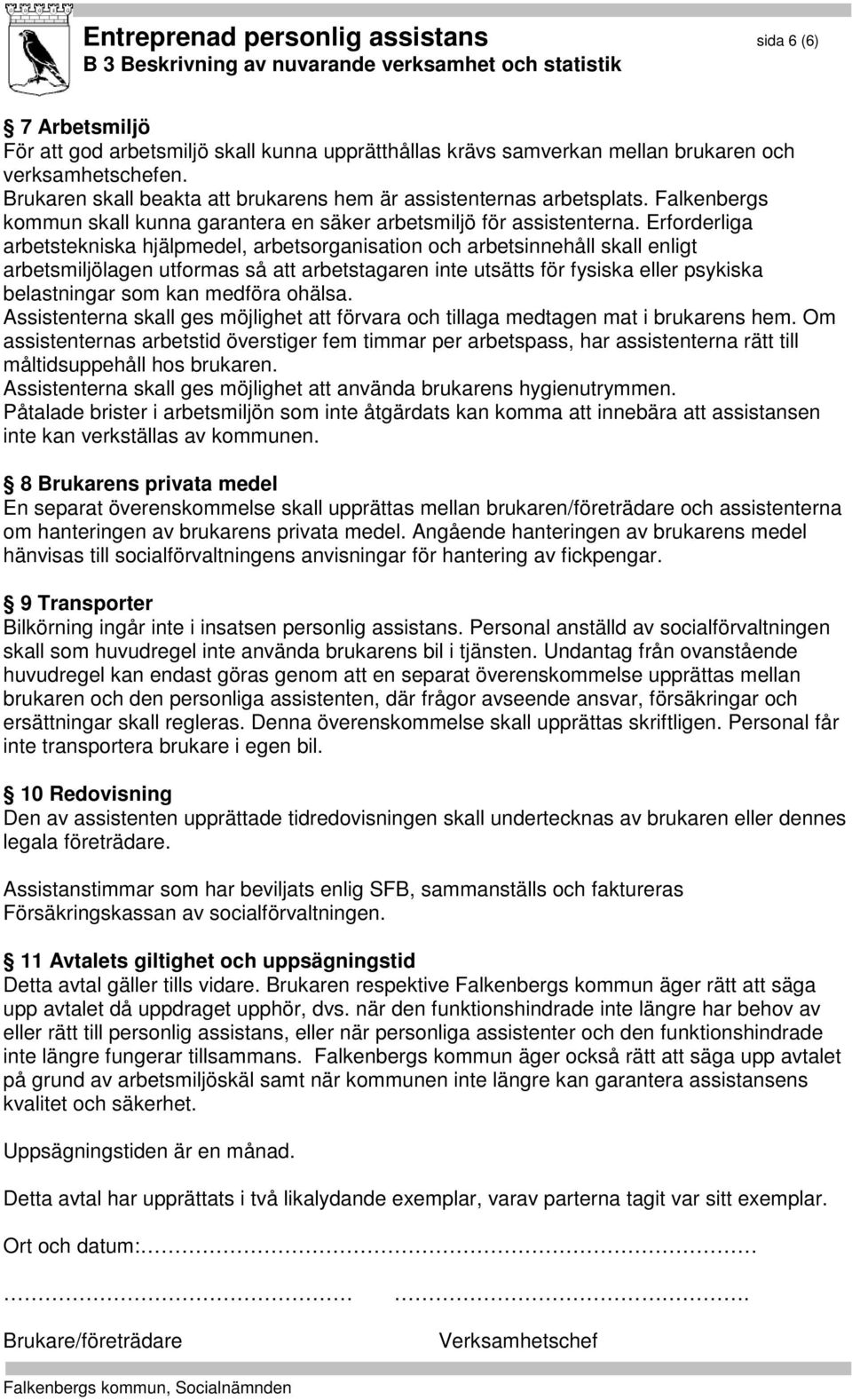 Erforderliga arbetstekniska hjälpmedel, arbetsorganisation och arbetsinnehåll skall enligt arbetsmiljölagen utformas så att arbetstagaren inte utsätts för fysiska eller psykiska belastningar som kan