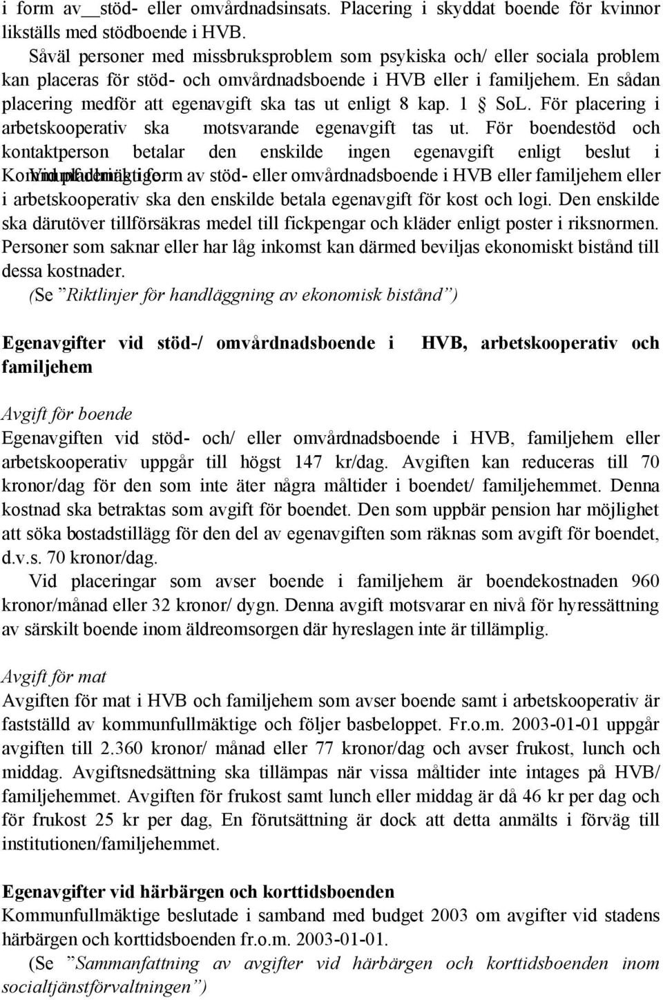 En sådan placering medför att egenavgift ska tas ut enligt 8 kap. 1 SoL. För placering i arbetskooperativ ska motsvarande egenavgift tas ut.