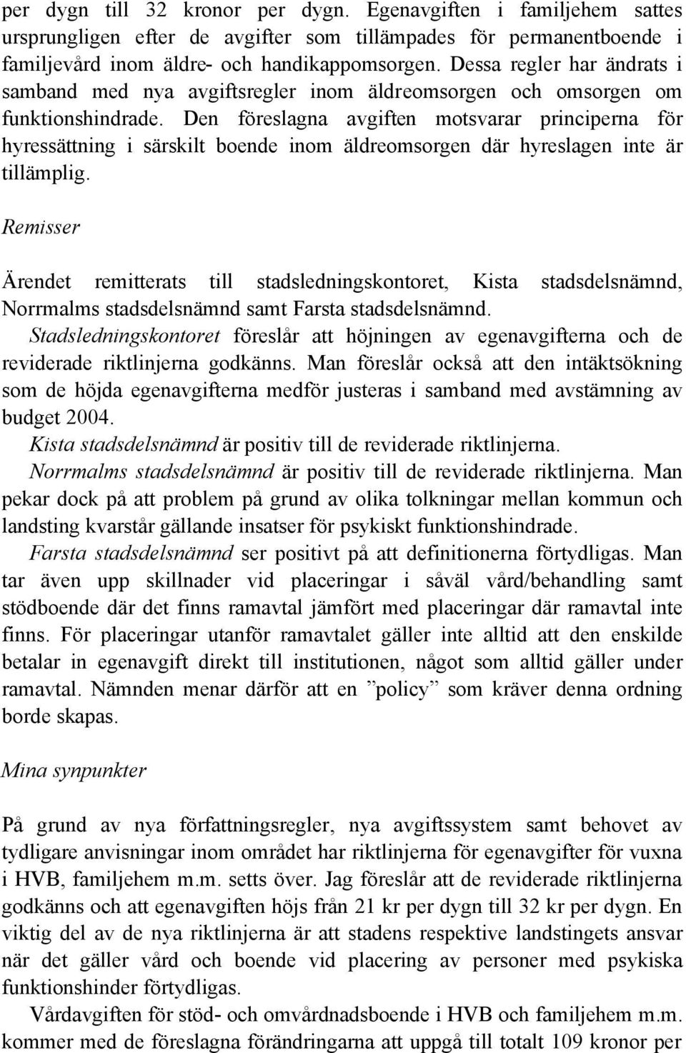 Den föreslagna avgiften motsvarar principerna för hyressättning i särskilt boende inom äldreomsorgen där hyreslagen inte är tillämplig.