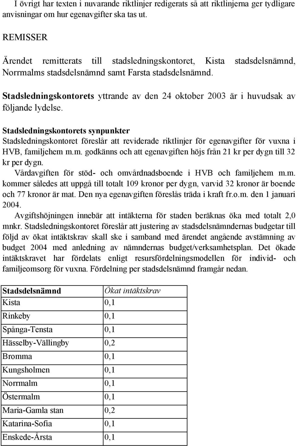 Stadsledningskontorets yttrande av den 24 oktober 2003 är i huvudsak av följande lydelse.