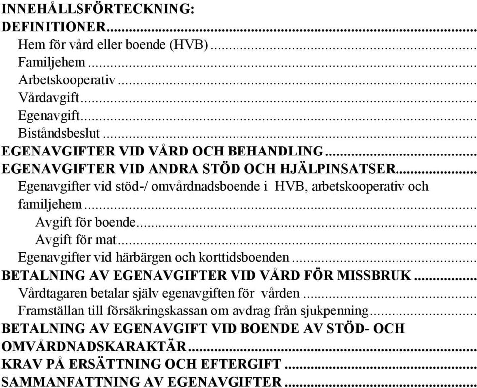 .. Avgift för boende... Avgift för mat... Egenavgifter vid härbärgen och korttidsboenden... BETALNING AV EGENAVGIFTER VID VÅRD FÖR MISSBRUK.