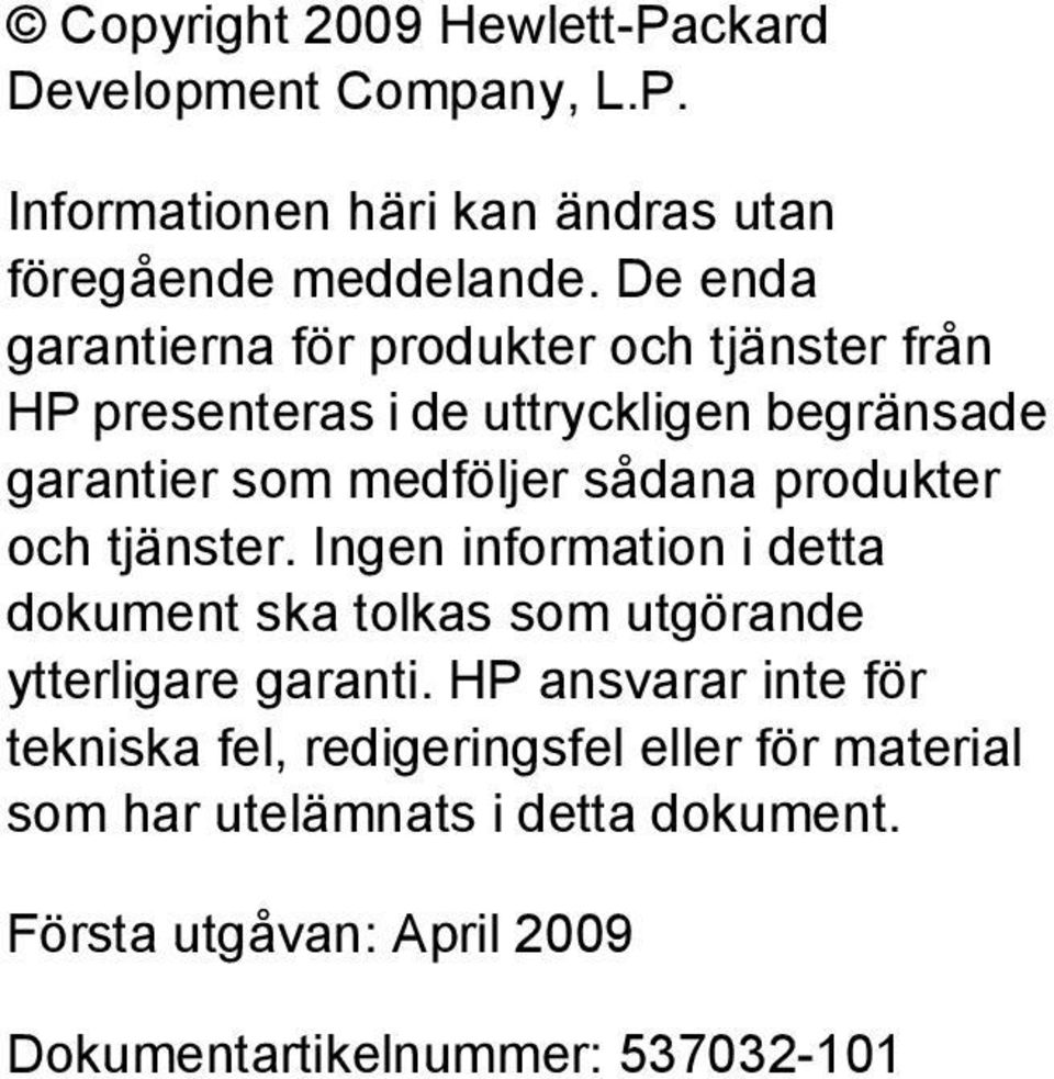 produkter och tjänster. Ingen information i detta dokument ska tolkas som utgörande ytterligare garanti.