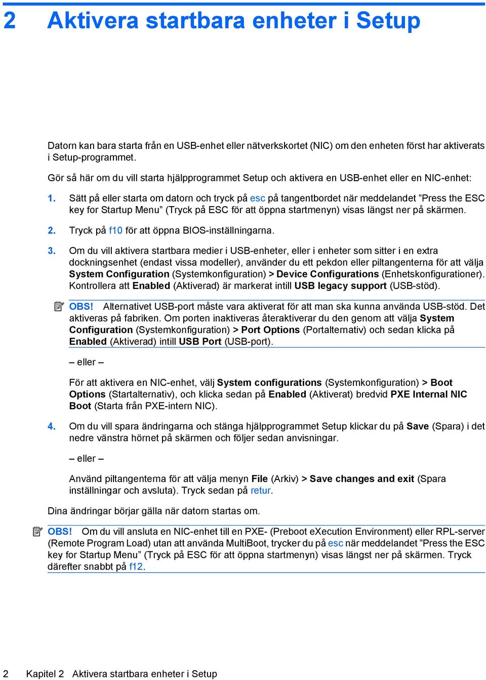 Sätt på eller starta om datorn och tryck på esc på tangentbordet när meddelandet Press the ESC key for Startup Menu (Tryck på ESC för att öppna startmenyn) visas längst ner på skärmen. 2.