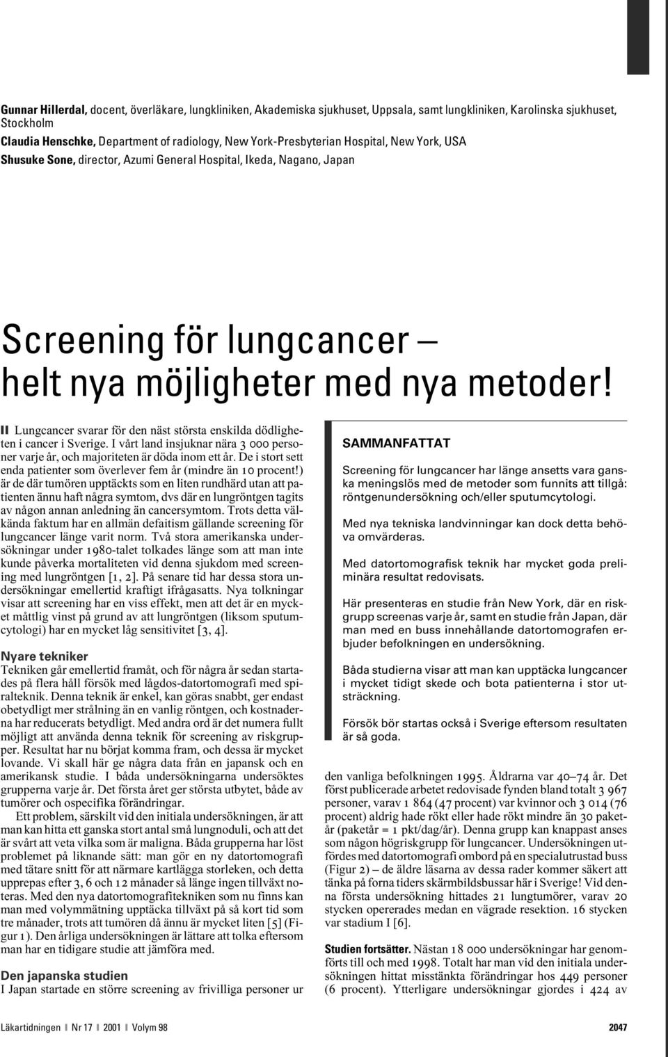 Lungcancer svarar för den näst största enskilda dödligheten i cancer i Sverige. I vårt land insjuknar nära 3 000 personer varje år, och majoriteten är döda inom ett år.