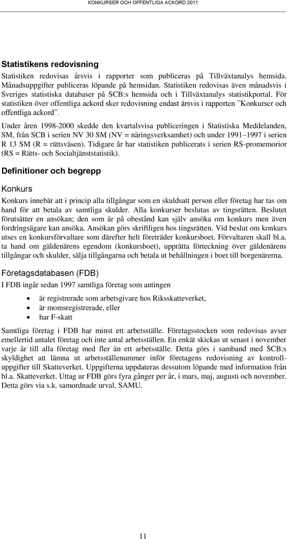 För statistiken över offentliga ackord sker redovisning endast årsvis i rapporten Konkurser och offentliga ackord.