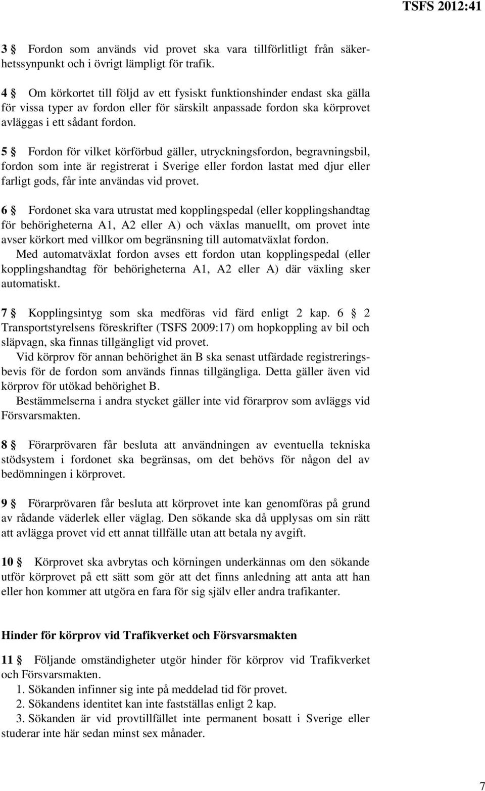 5 Fordon för vilket körförbud gäller, utryckningsfordon, begravningsbil, fordon som inte är registrerat i Sverige eller fordon lastat med djur eller farligt gods, får inte användas vid provet.