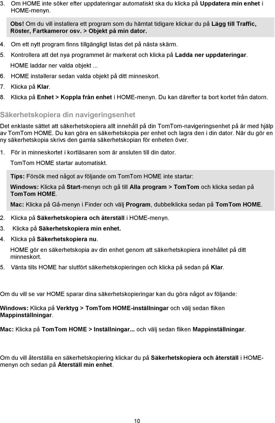 Om ett nytt program finns tillgängligt listas det på nästa skärm. 5. Kontrollera att det nya programmet är markerat och klicka på Ladda ner uppdateringar. HOME laddar ner valda objekt... 6.