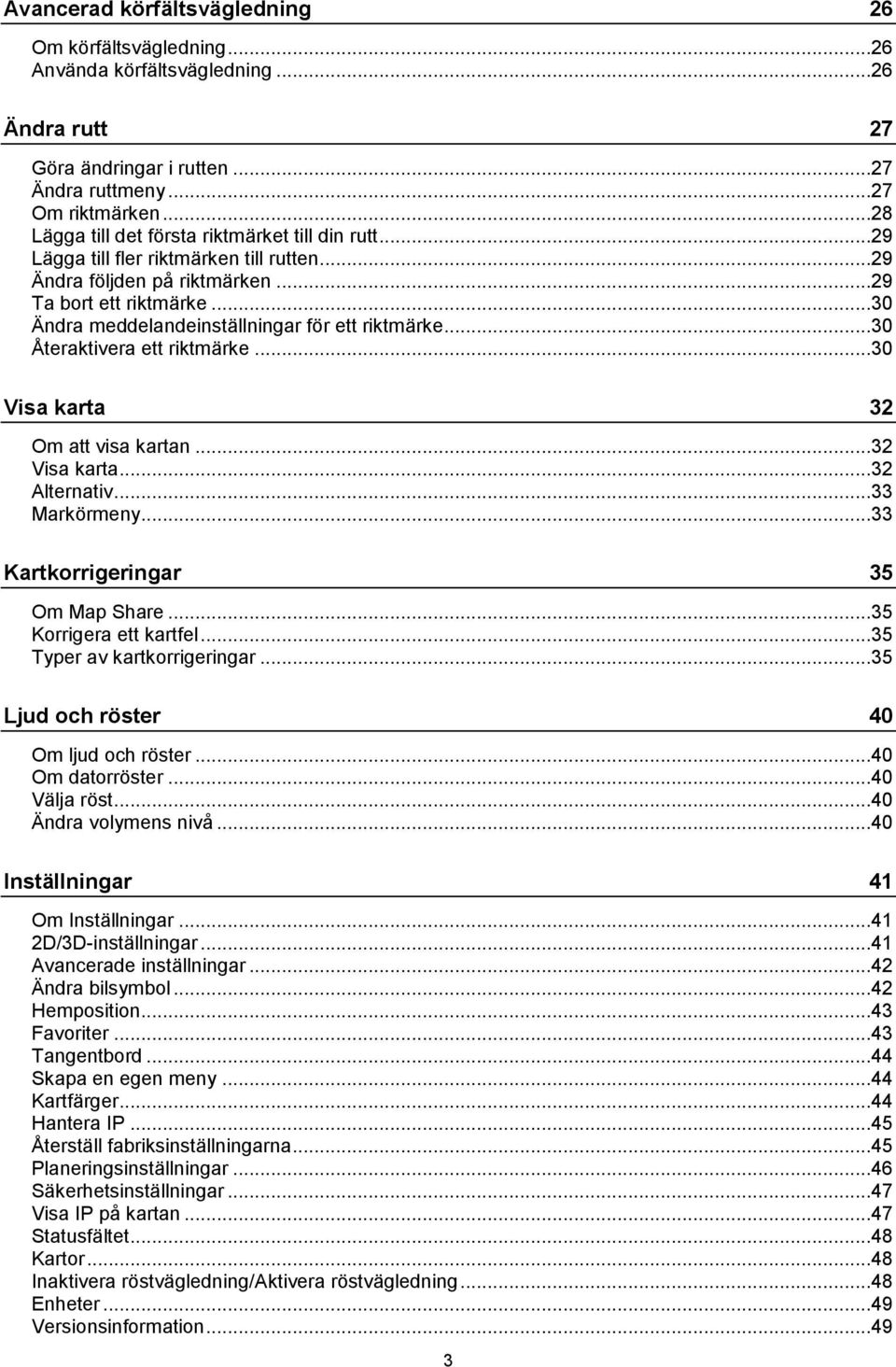 ..30 Ändra meddelandeinställningar för ett riktmärke...30 Återaktivera ett riktmärke...30 Visa karta 32 Om att visa kartan...32 Visa karta...32 Alternativ...33 Markörmeny.