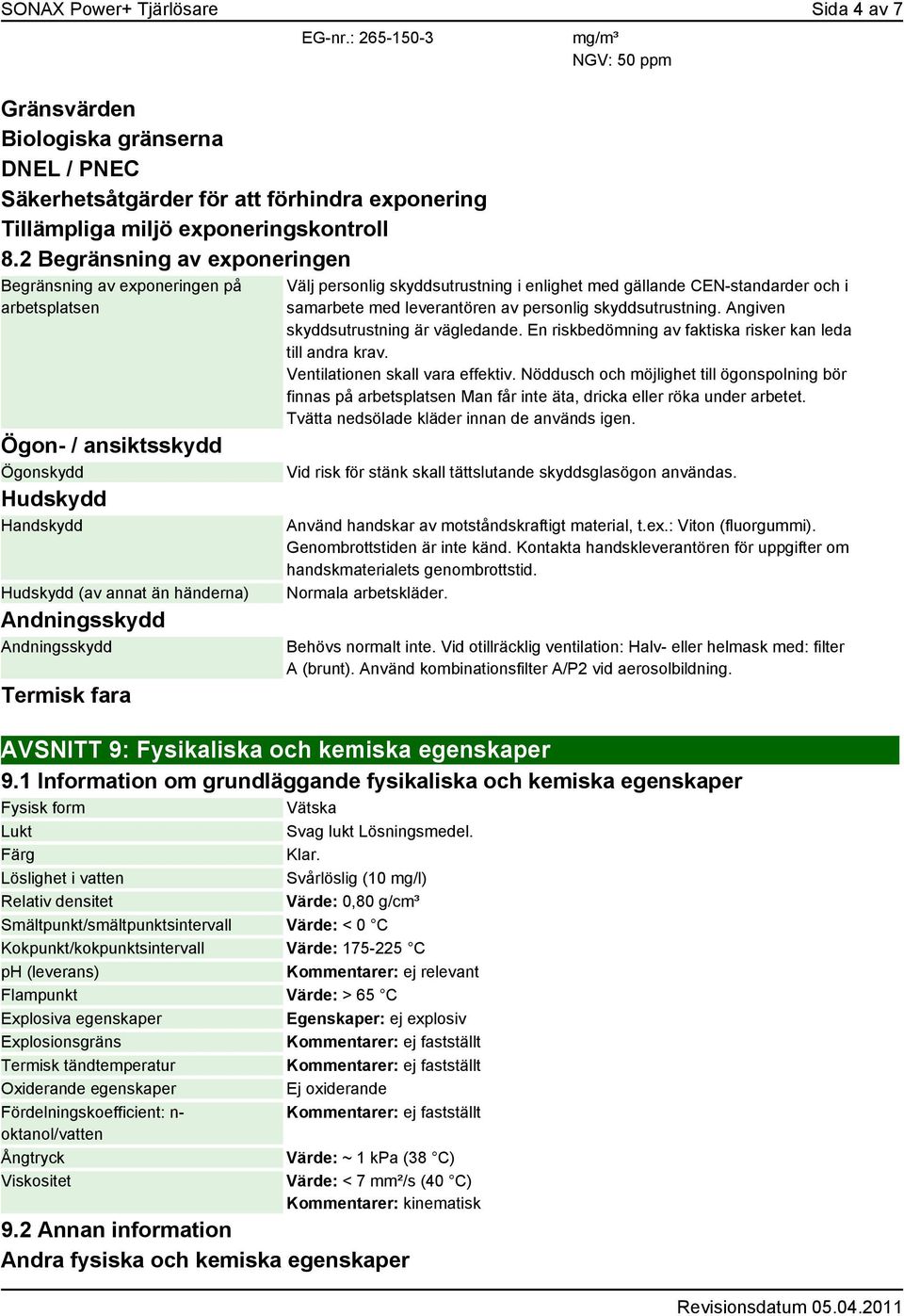 mg/m³ NGV: 50 ppm Välj personlig skyddsutrustning i enlighet med gällande CEN-standarder och i samarbete med leverantören av personlig skyddsutrustning. Angiven skyddsutrustning är vägledande.