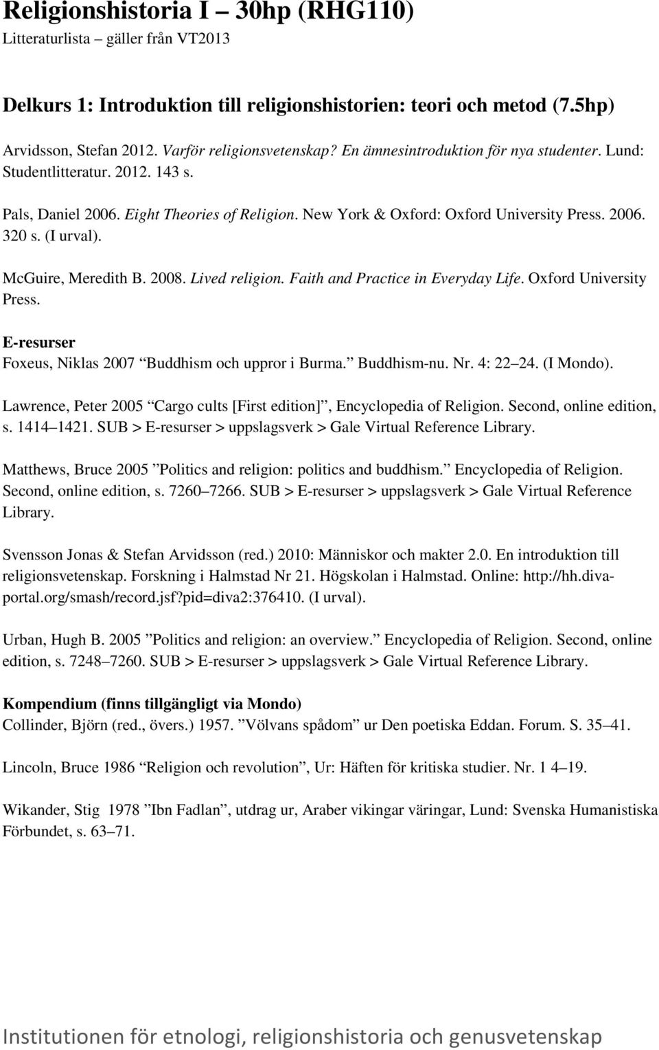 McGuire, Meredith B. 2008. Lived religion. Faith and Practice in Everyday Life. Oxford University Press. E-resurser Foxeus, Niklas 2007 Buddhism och uppror i Burma. Buddhism-nu. Nr. 4: 22 24.