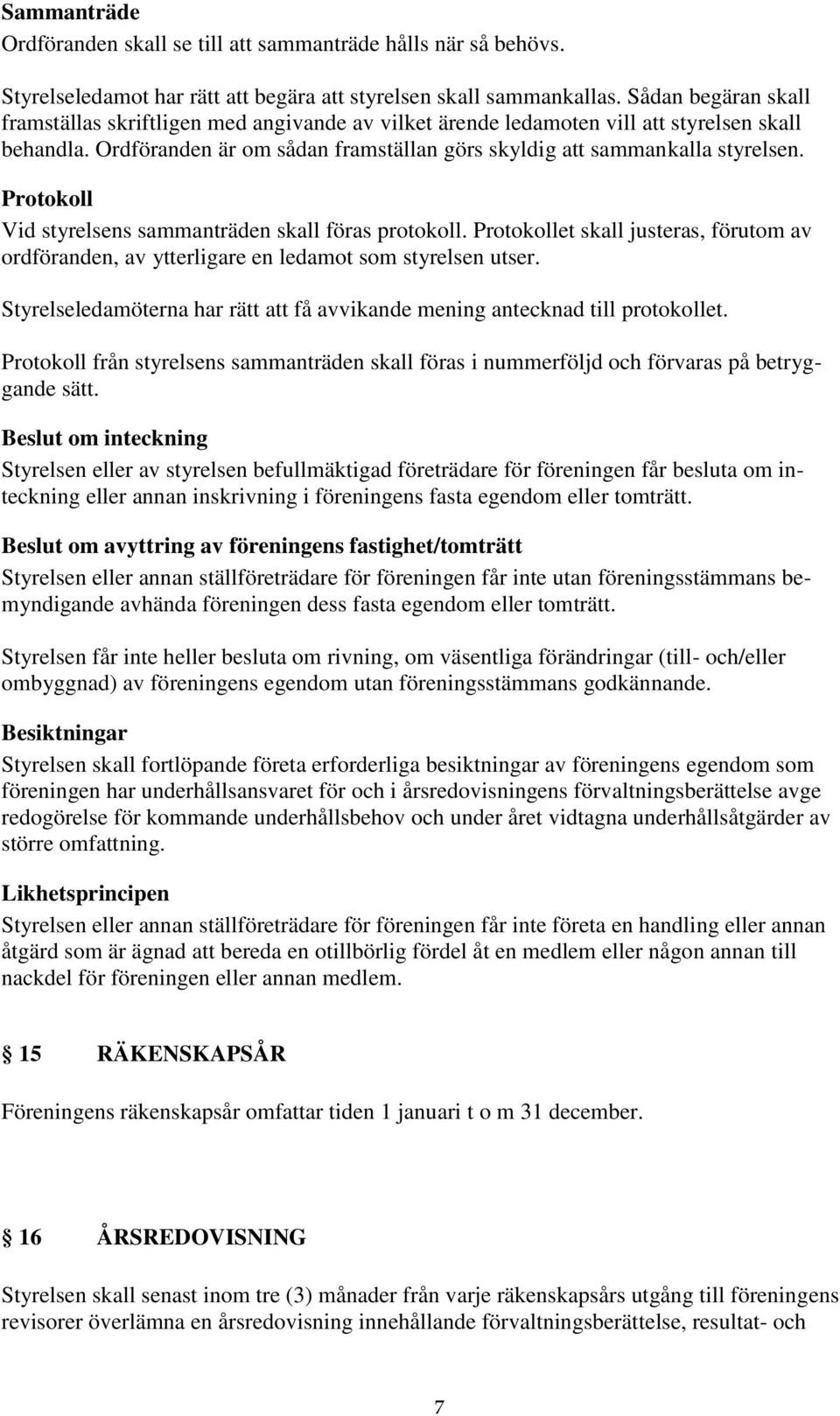 Protokoll Vid styrelsens sammanträden skall föras protokoll. Protokollet skall justeras, förutom av ordföranden, av ytterligare en ledamot som styrelsen utser.