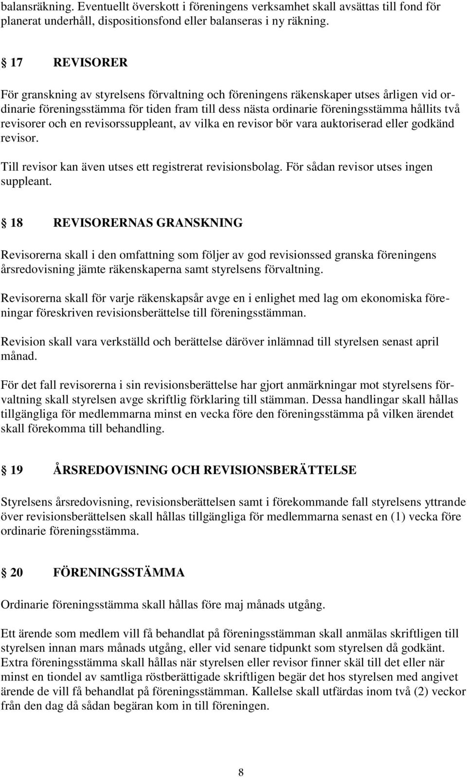 revisorer och en revisorssuppleant, av vilka en revisor bör vara auktoriserad eller godkänd revisor. Till revisor kan även utses ett registrerat revisionsbolag.