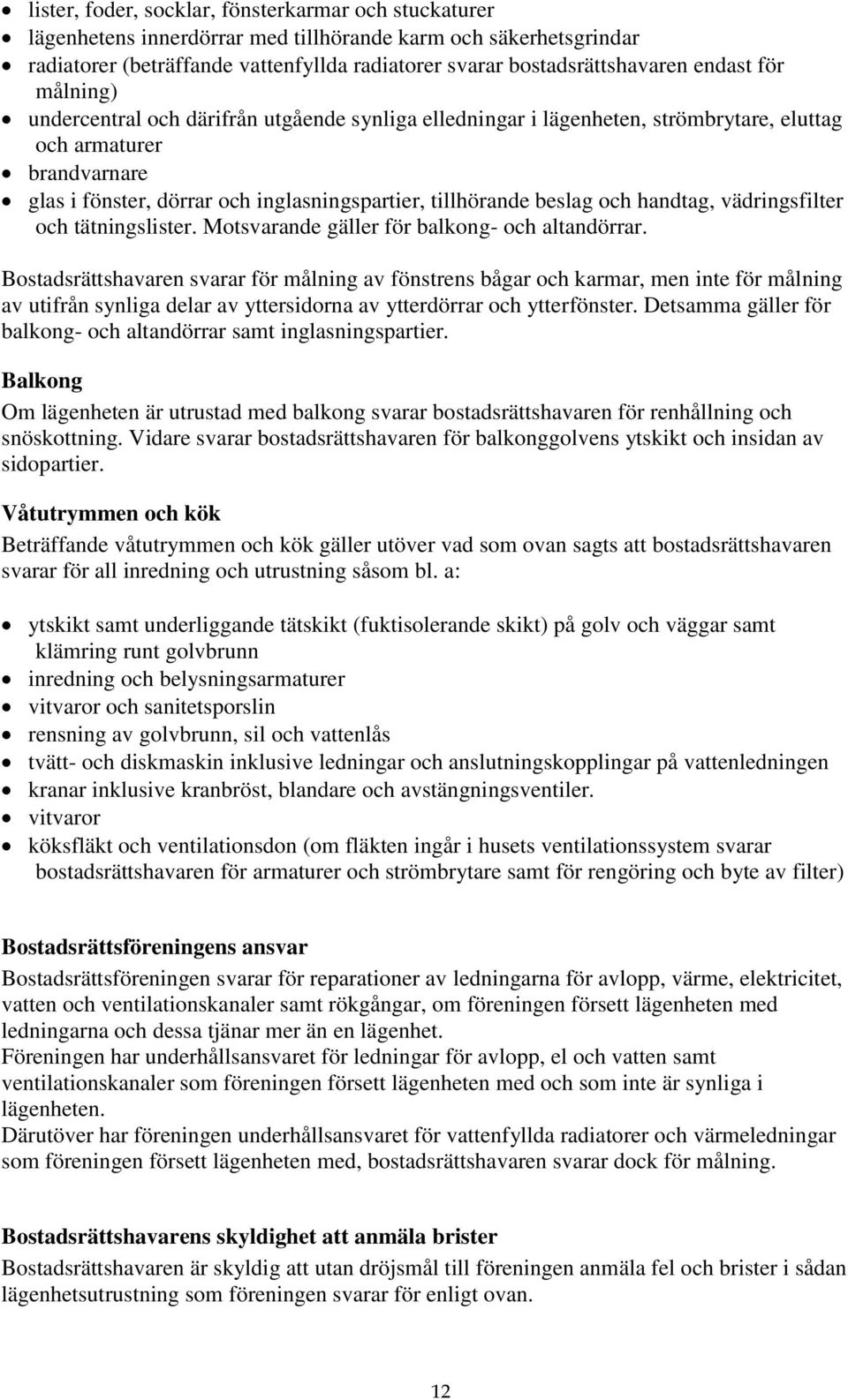 beslag och handtag, vädringsfilter och tätningslister. Motsvarande gäller för balkong- och altandörrar.