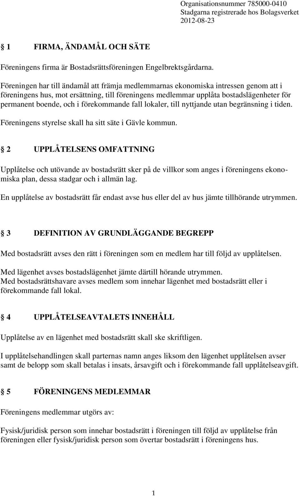 förekommande fall lokaler, till nyttjande utan begränsning i tiden. Föreningens styrelse skall ha sitt säte i Gävle kommun.