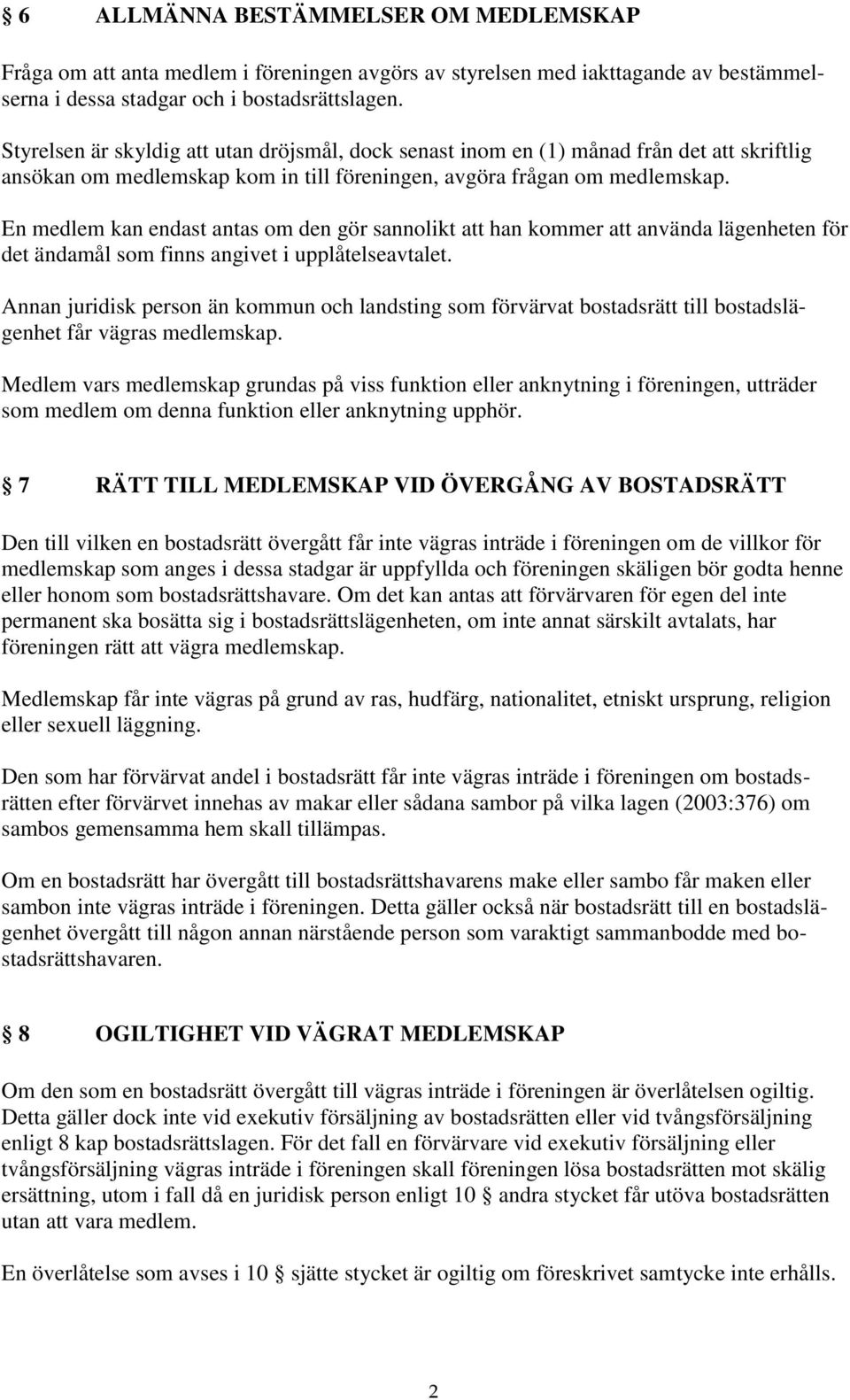 En medlem kan endast antas om den gör sannolikt att han kommer att använda lägenheten för det ändamål som finns angivet i upplåtelseavtalet.