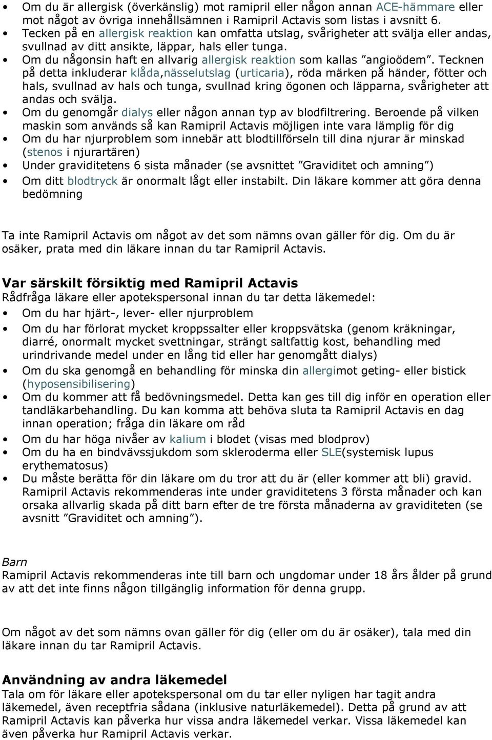 Om du någonsin haft en allvarig allergisk reaktion som kallas angioödem.