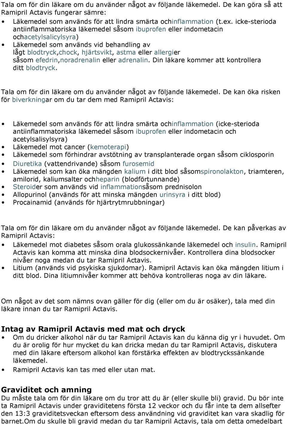 såsom efedrin,noradrenalin eller adrenalin. Din läkare kommer att kontrollera ditt blodtryck. Tala om för din läkare om du använder något av följande läkemedel.