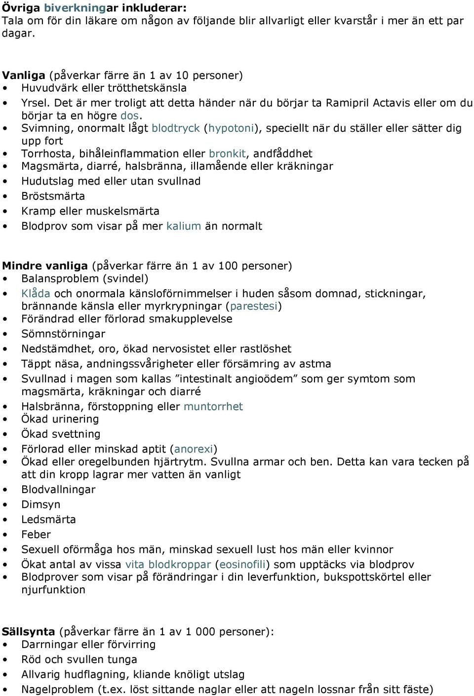 Svimning, onormalt lågt blodtryck (hypotoni), speciellt när du ställer eller sätter dig upp fort Torrhosta, bihåleinflammation eller bronkit, andfåddhet Magsmärta, diarré, halsbränna, illamående