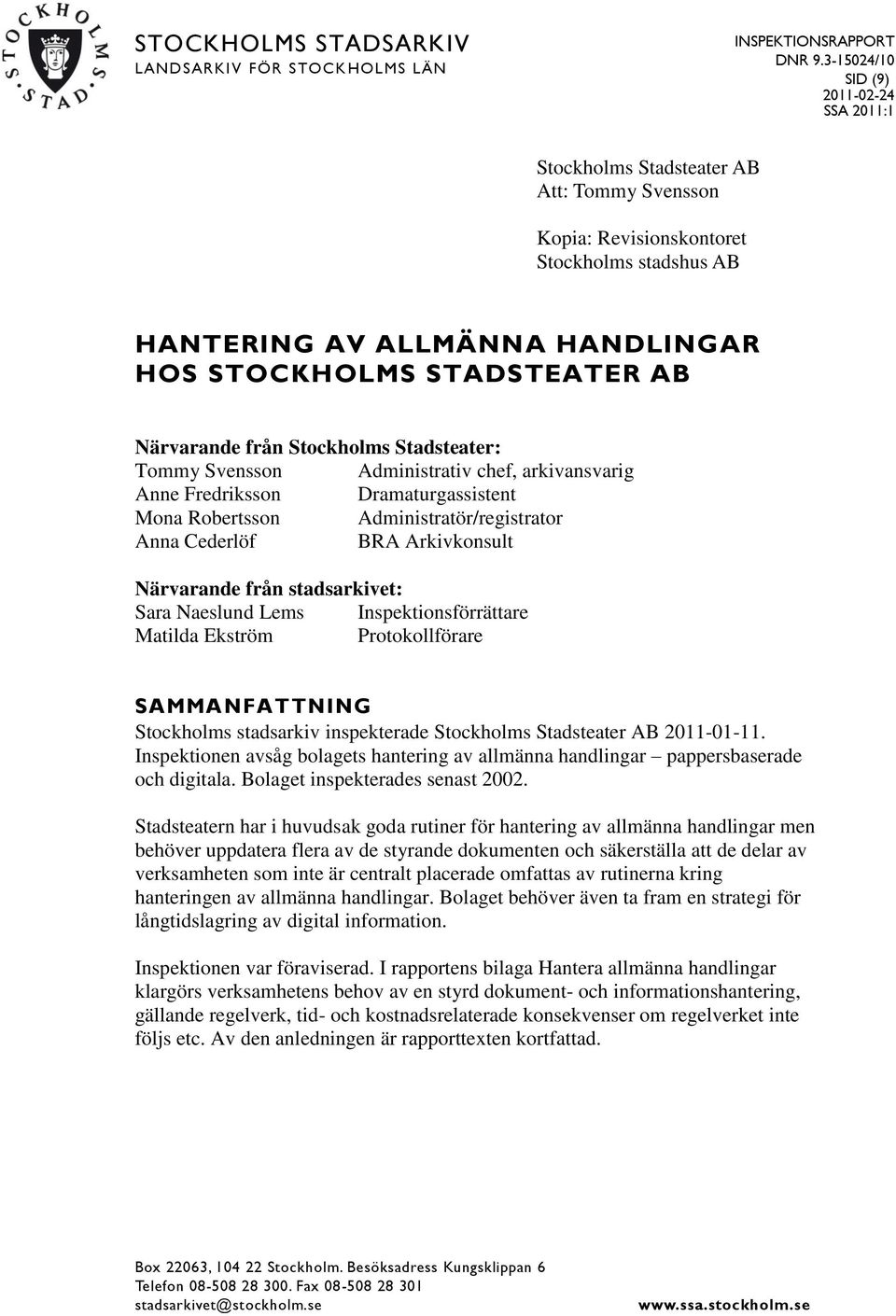 Närvarande från Stockholms Stadsteater: Tommy Svensson Administrativ chef, arkivansvarig Anne Fredriksson Dramaturgassistent Mona Robertsson Administratör/registrator Anna Cederlöf BRA Arkivkonsult