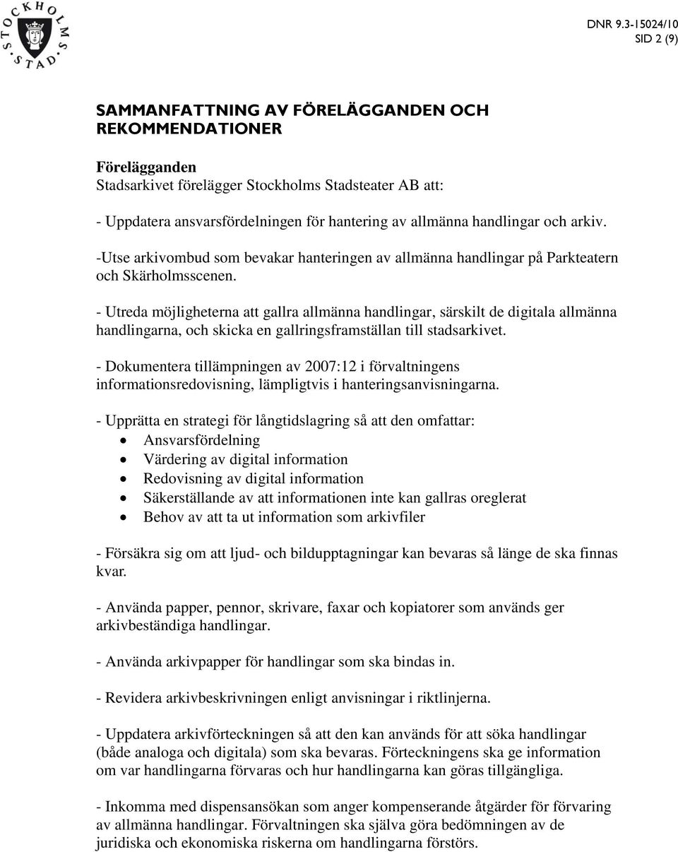 - Utreda möjligheterna att gallra allmänna handlingar, särskilt de digitala allmänna handlingarna, och skicka en gallringsframställan till stadsarkivet.