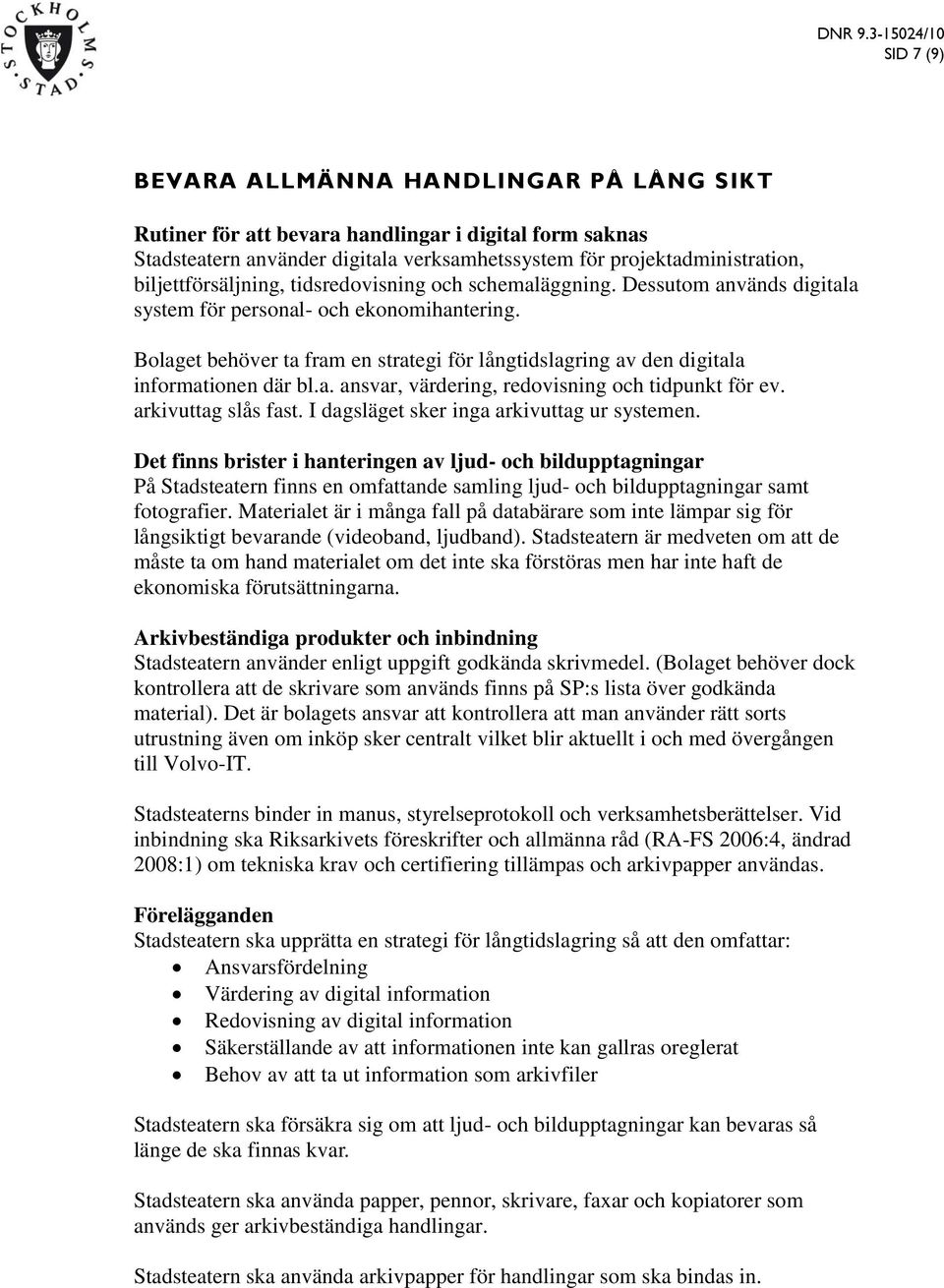 Bolaget behöver ta fram en strategi för långtidslagring av den digitala informationen där bl.a. ansvar, värdering, redovisning och tidpunkt för ev. arkivuttag slås fast.