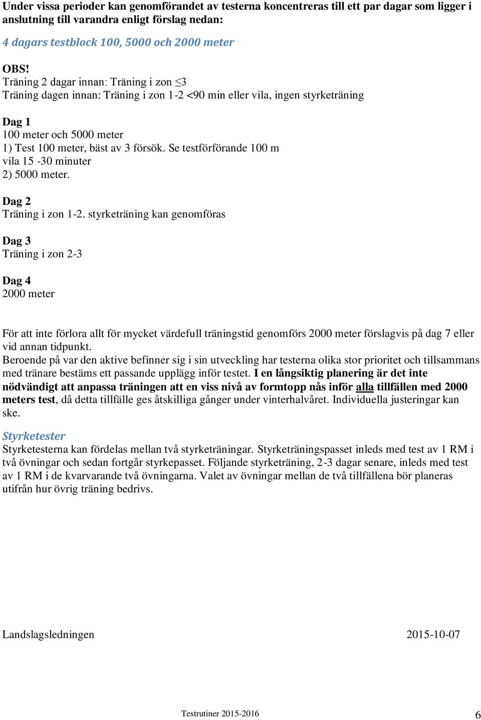 Se testförförande 100 m vila 15-30 minuter 2) 5000 meter. Dag 2 Träning i zon 1-2.