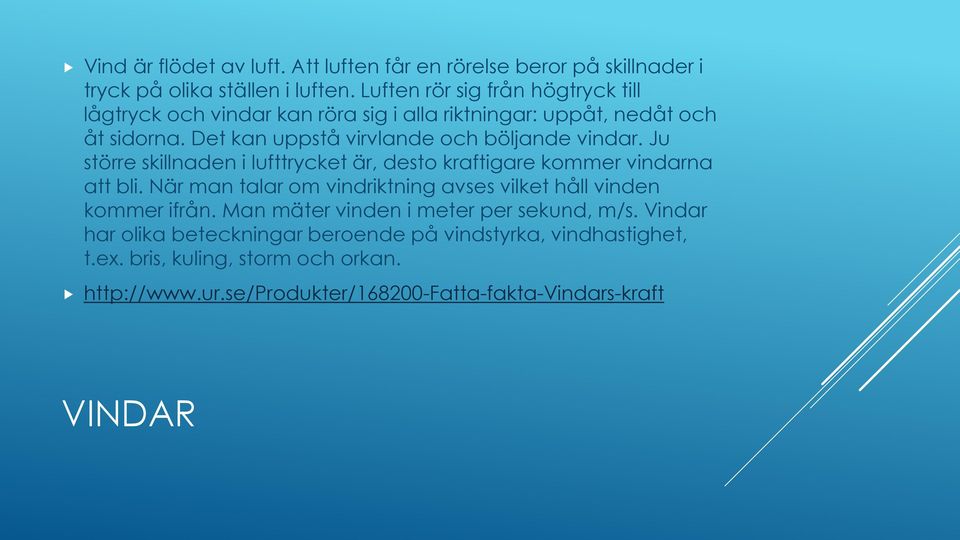 Det kan uppstå virvlande och böljande vindar. Ju större skillnaden i lufttrycket är, desto kraftigare kommer vindarna att bli.