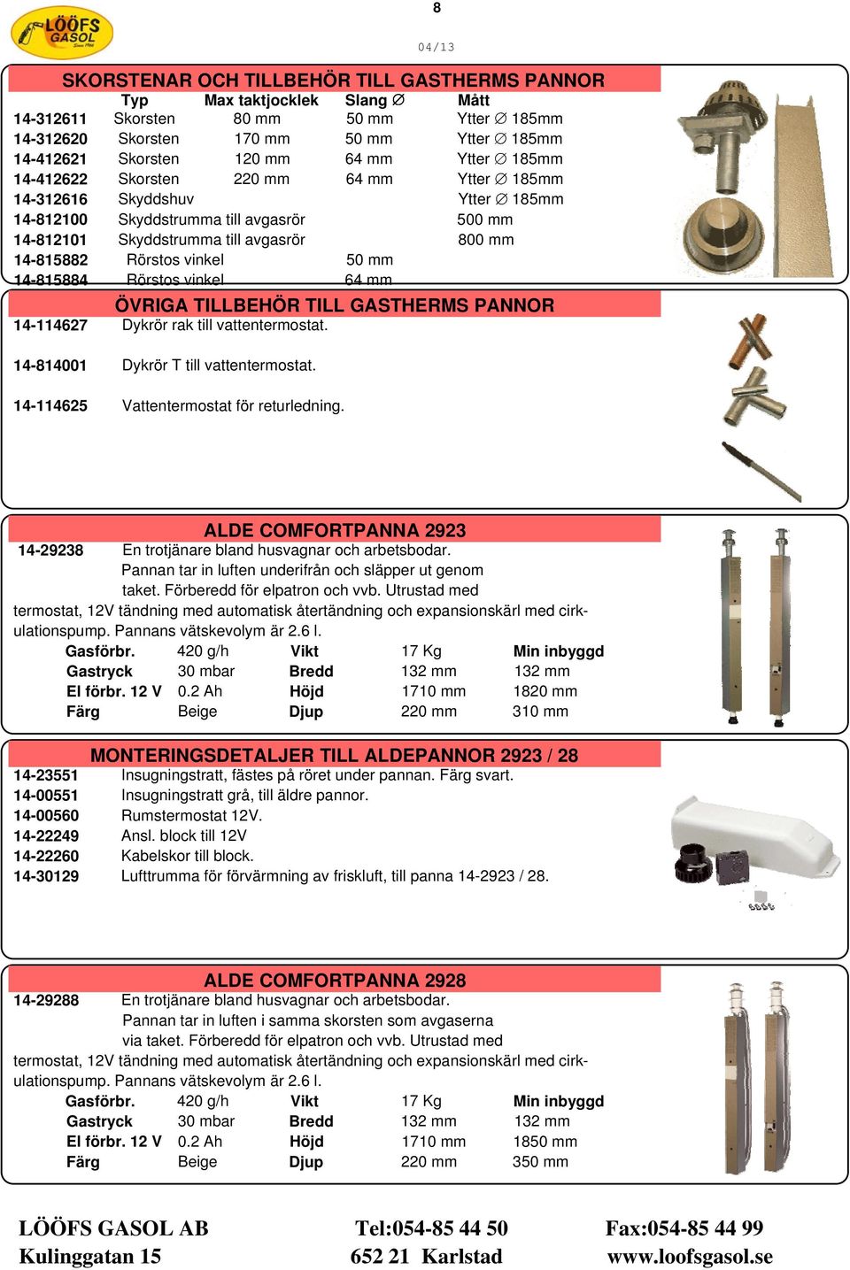 vinkel 50 mm 14-815884 Rörstos vinkel 64 mm ÖVRIGA TILLBEHÖR TILL GASTHERMS PANNOR 14-114627 Dykrör rak till vattentermostat. 14-814001 Dykrör T till vattentermostat.
