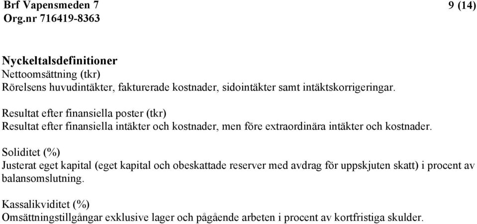 Resultat efter finansiella poster (tkr) Resultat efter finansiella intäkter och kostnader, men före extraordinära intäkter och