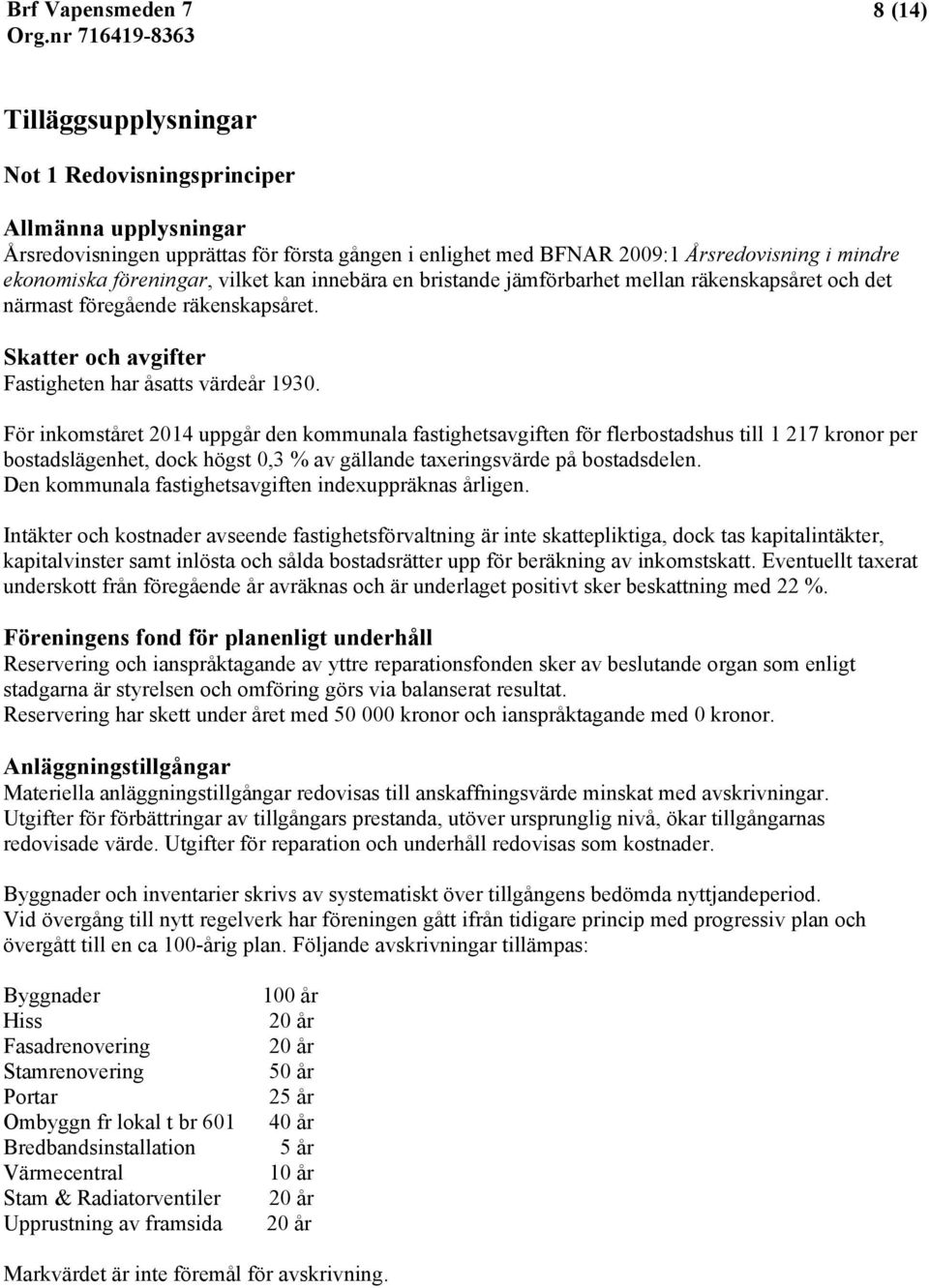 För inkomståret 2014 uppgår den kommunala fastighetsavgiften för flerbostadshus till 1 217 kronor per bostadslägenhet, dock högst 0,3 % av gällande taxeringsvärde på bostadsdelen.