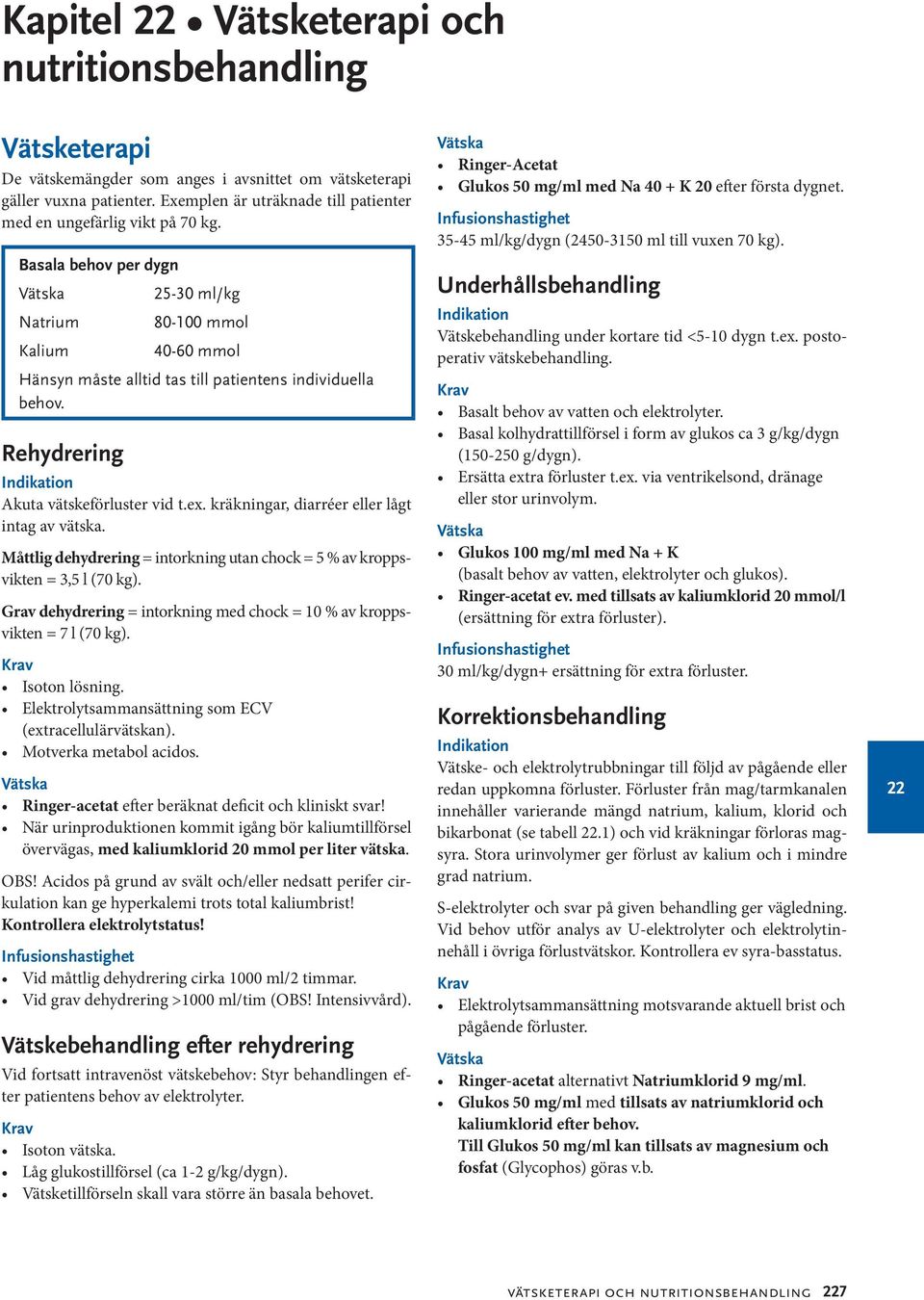 Basala behov per dygn Natrium Kalium 25-30 ml/kg 80-100 mmol 40-60 mmol Hänsyn måste alltid tas till patientens individuella behov. Rehydrering Akuta vätskeförluster vid t.ex.