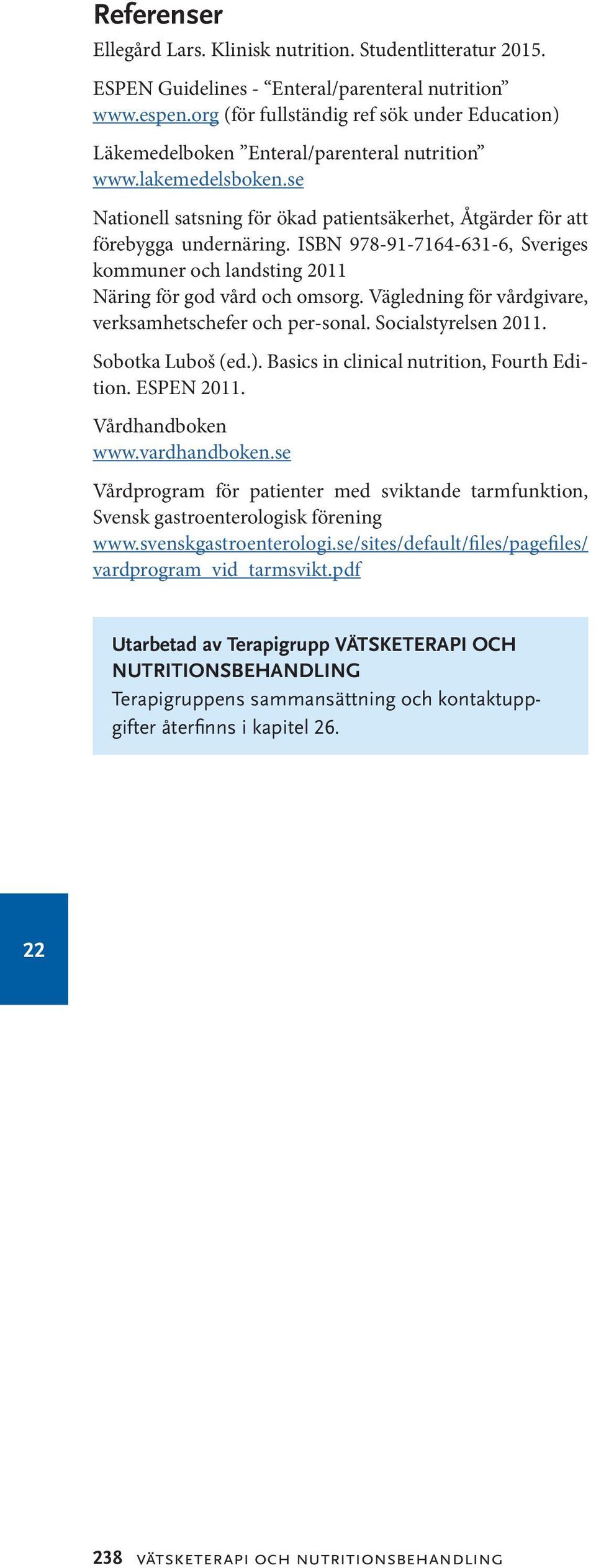 ISBN 978-91-7164-631-6, Sveriges kommuner och landsting 2011 Näring för god vård och omsorg. Vägledning för vårdgivare, verksamhetschefer och per-sonal. Socialstyrelsen 2011. Sobotka Luboš (ed.).