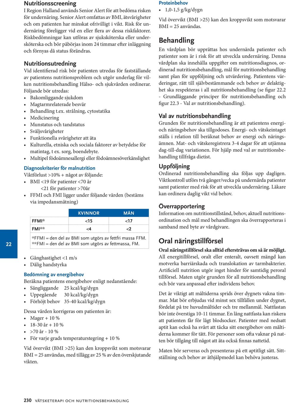 Riskbedömningar kan utföras av sjuksköterska eller undersköterska och bör påbörjas inom 24 timmar efter inläggning och förnyas då status förändras.