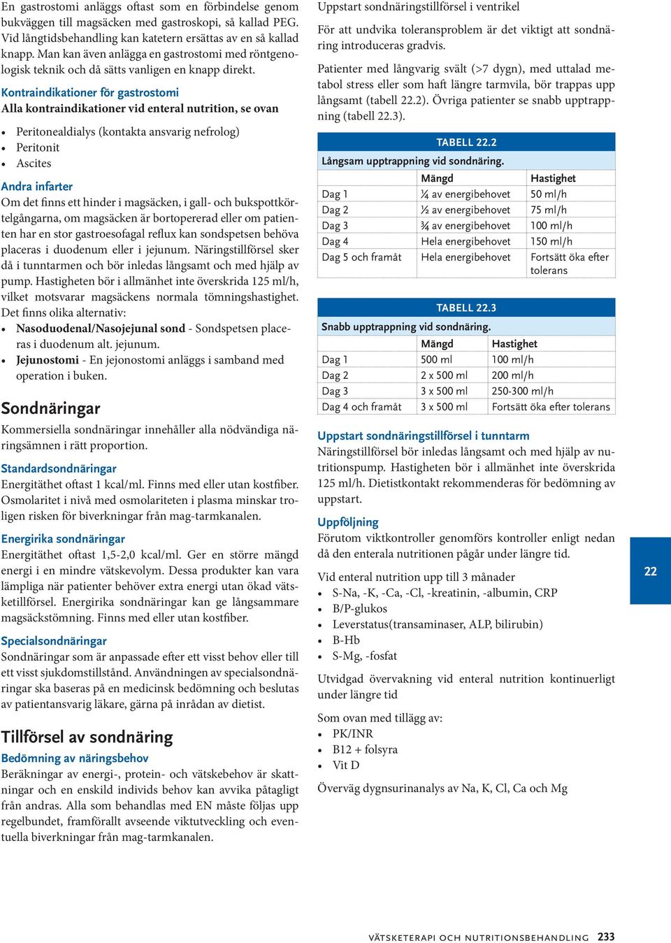 Kontraindikationer för gastrostomi Alla kontraindikationer vid enteral nutrition, se ovan Peritonealdialys (kontakta ansvarig nefrolog) Peritonit Ascites Andra infarter Om det finns ett hinder i