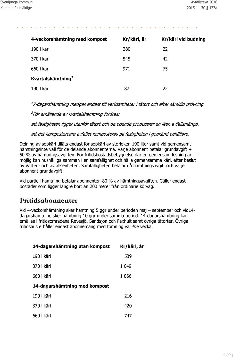 att det komposterbara avfallet komposteras på fastigheten i godkänd behållare.