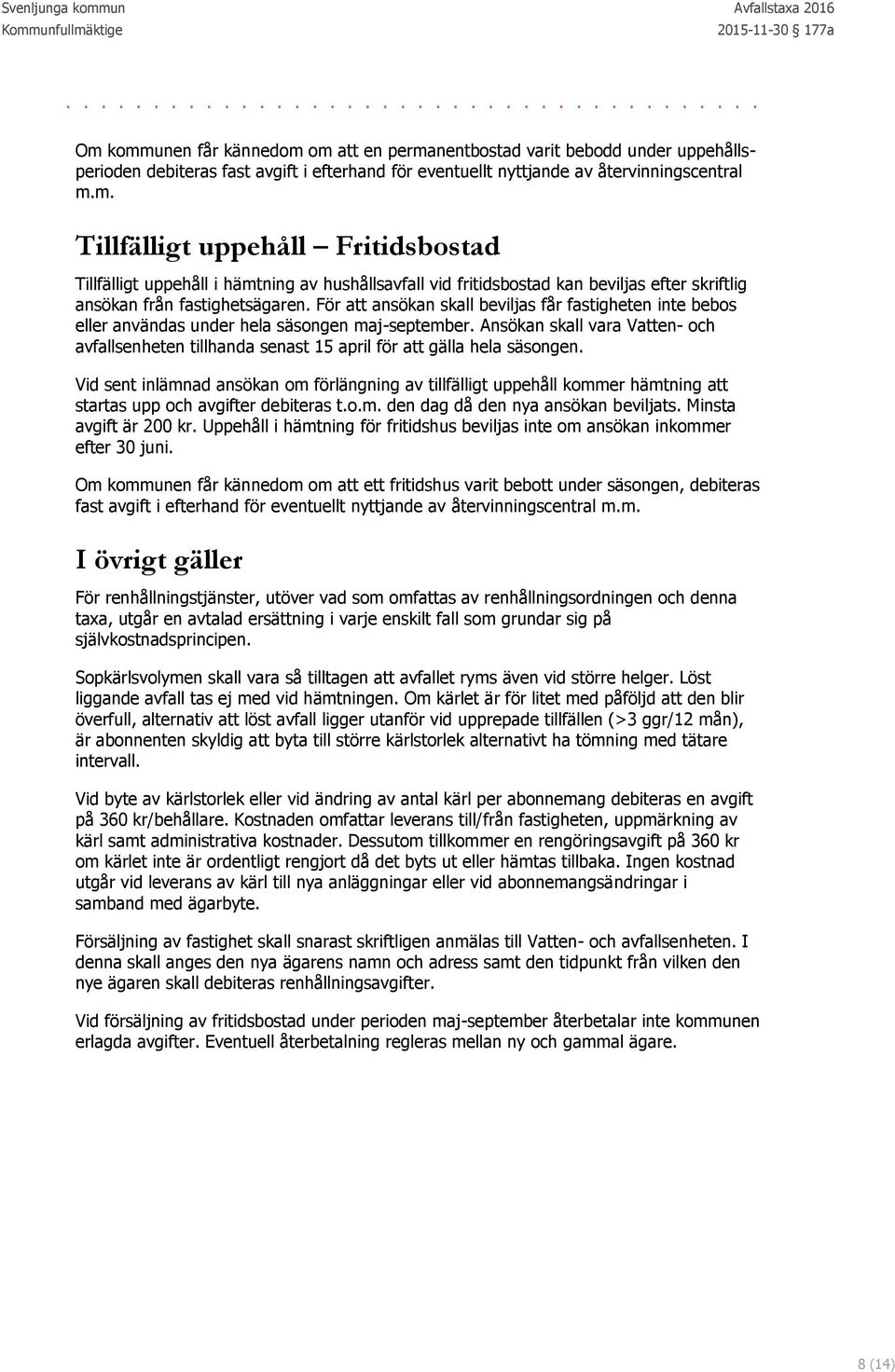 Ansökan skall vara Vatten- och avfallsenheten tillhanda senast 15 april för att gälla hela säsongen.