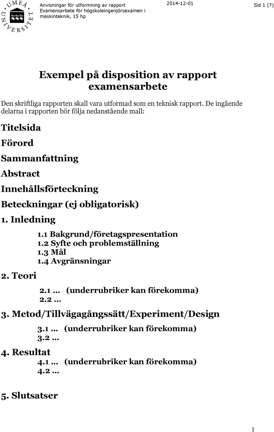 De ingående delarna i rapporten bör följa nedanstående mall: Titelsida Förord Sammanfattning Abstract Innehållsförteckning Beteckningar (ej obligatorisk) 1. Inledning 2.