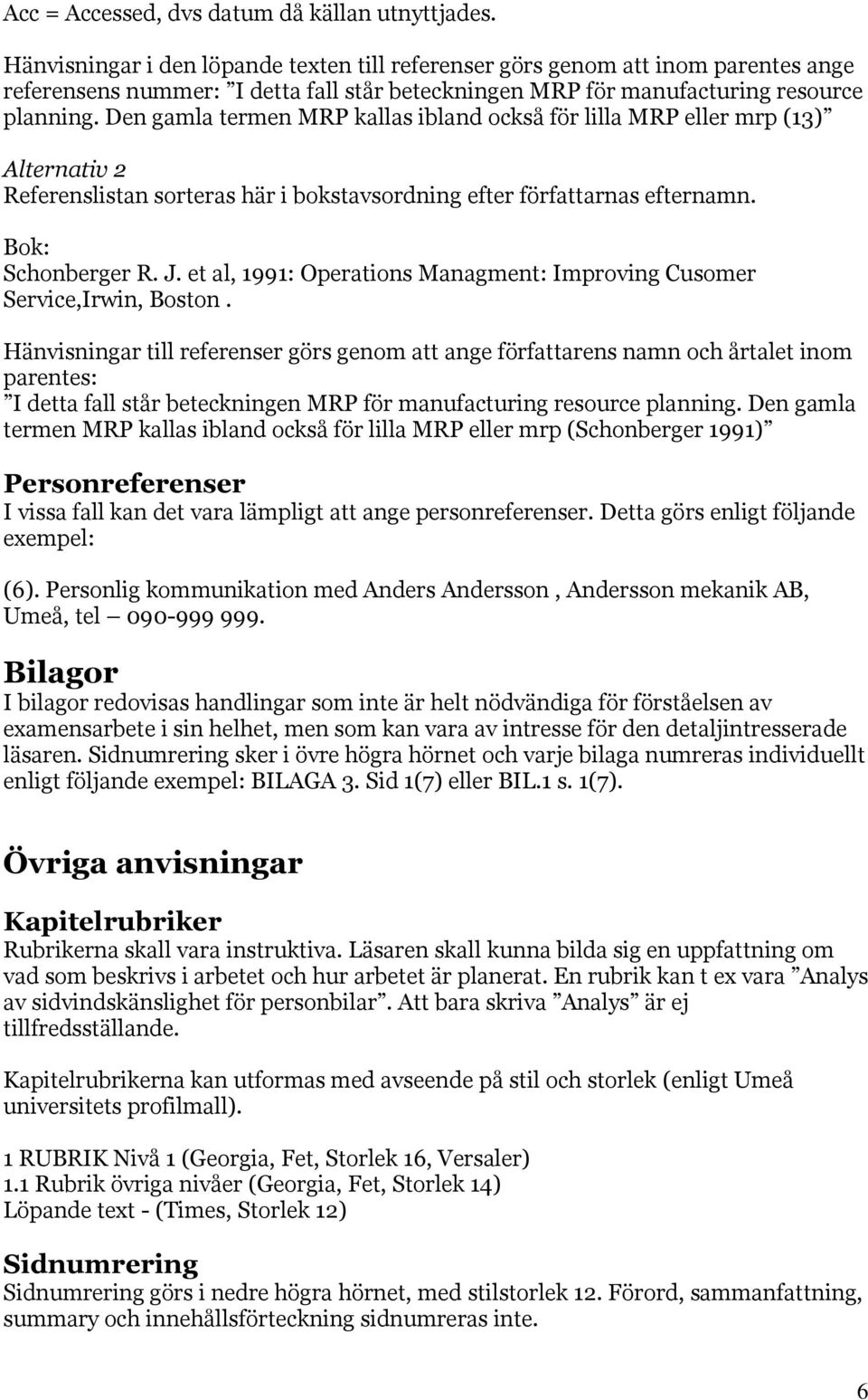 Den gamla termen MRP kallas ibland också för lilla MRP eller mrp (13) Alternativ 2 Referenslistan sorteras här i bokstavsordning efter författarnas efternamn. Bok: Schonberger R. J.