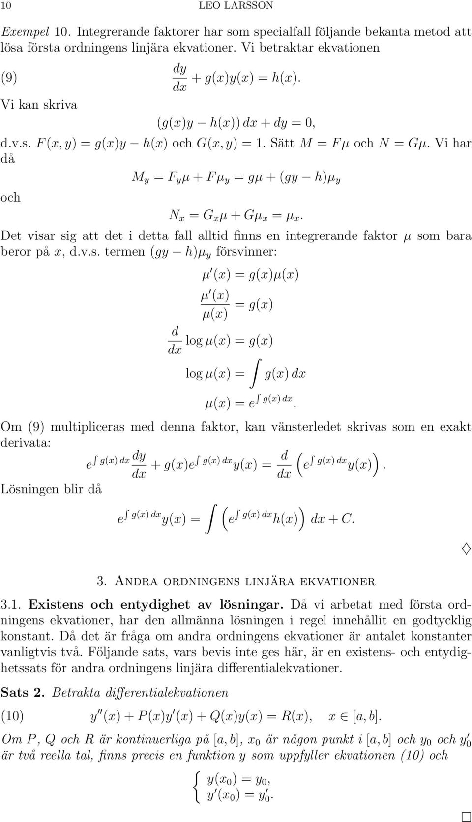 Det visar sig att det i detta fall alltid finns en integrerande faktor µ som bara beror på x, d.v.s. termen (gy h)µ y försvinner: d dx µ (x) = g(x)µ(x) µ (x) µ(x) = g(x) log µ(x) = g(x) log µ(x) = g(x) dx µ(x) = e g(x) dx.