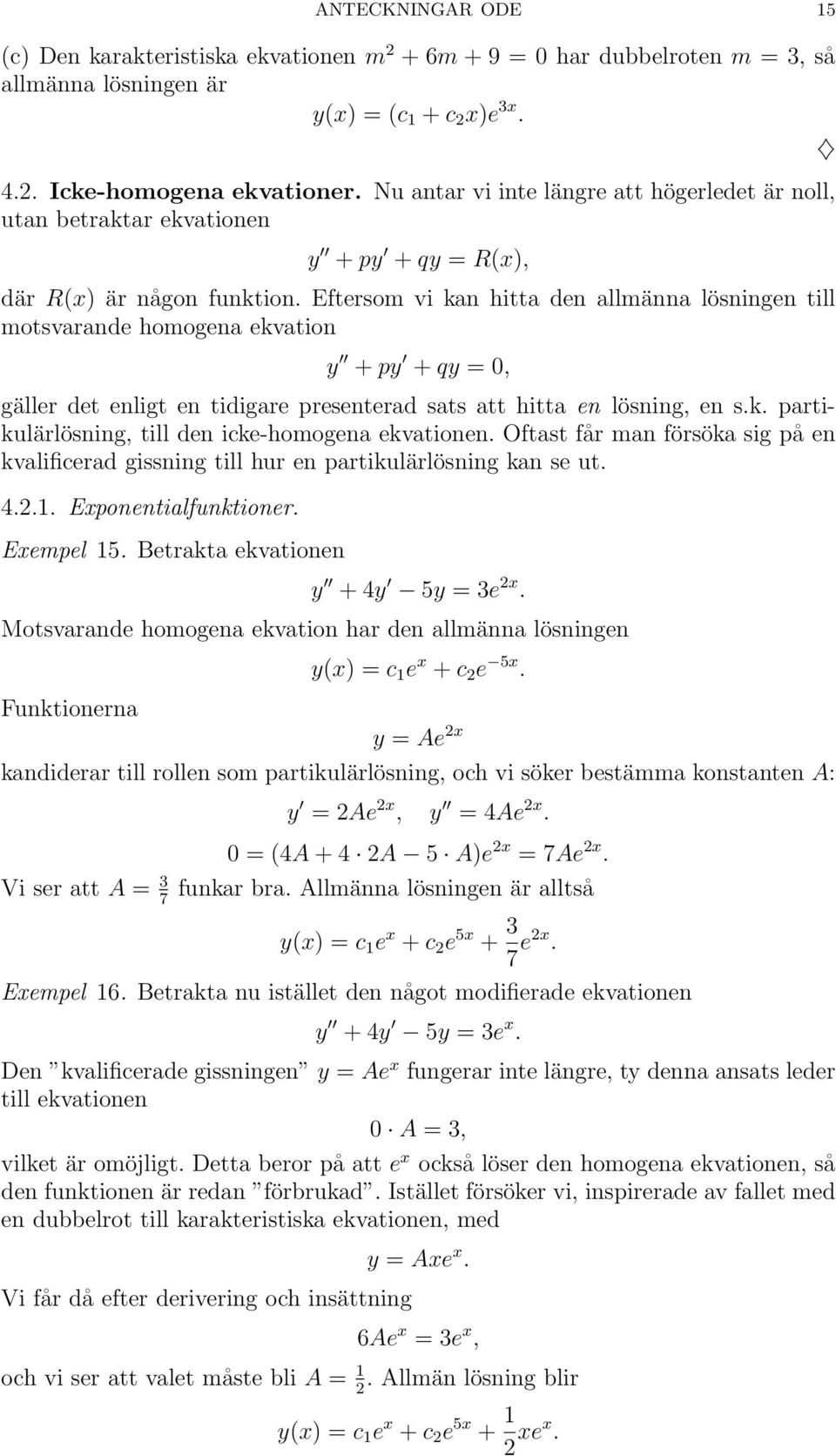 Eftersom vi kan hitta den allmänna lösningen till motsvarande homogena ekvation y + py + qy = 0, gäller det enligt en tidigare presenterad sats att hitta en lösning, en s.k. partikulärlösning, till den icke-homogena ekvationen.