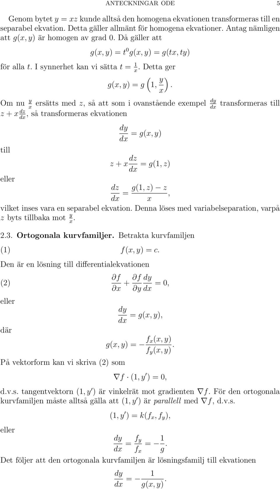 x Om nu y ersätts med z, så att som i ovanstående exempel transformeras till x dx z + x dz, så transformeras ekvationen dx till dx = g(x, y) z + x dz = g(1, z) dx dz g(1, z) z =, dx x vilket inses