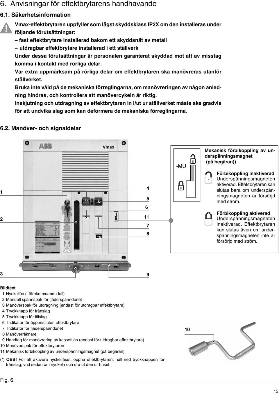 effektbrytare installerad i ett ställverk Under dessa förutsättningar är personalen garanterat skyddad mot att av misstag komma i kontakt med rörliga delar.