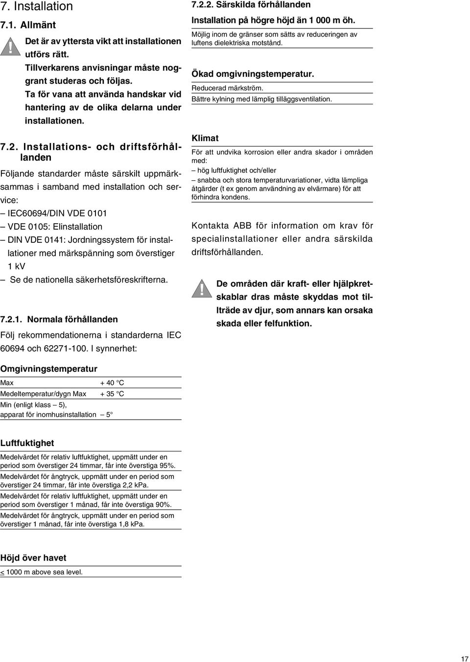 Installations- och driftsförhållanden Följande standarder måste särskilt uppmärksammas i samband med installation och service: IEC60694/DIN VDE 0101 VDE 0105: Elinstallation DIN VDE 0141: