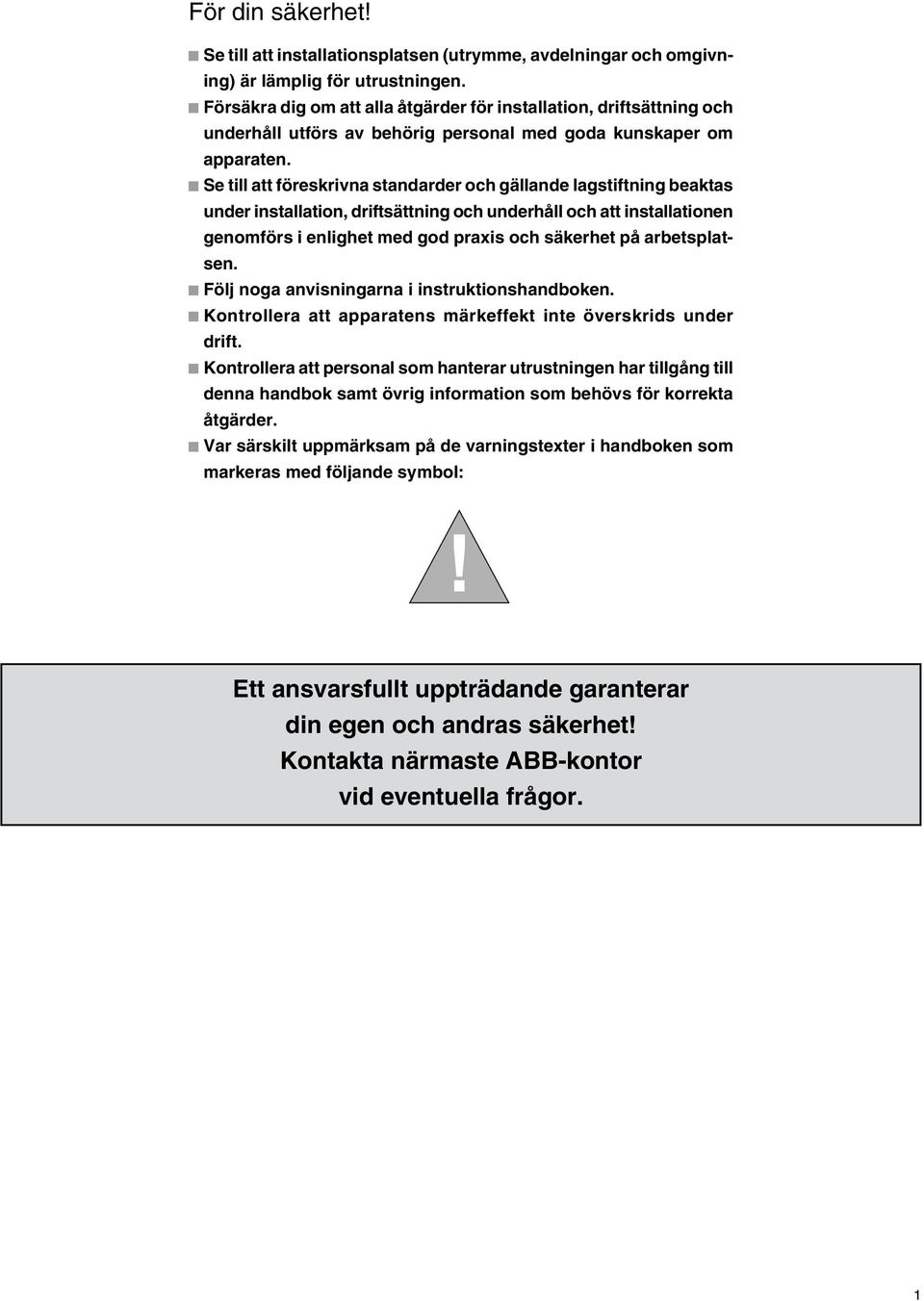 Se till att föreskrivna standarder och gällande lagstiftning beaktas under installation, driftsättning och underhåll och att installationen genomförs i enlighet med god praxis och säkerhet på