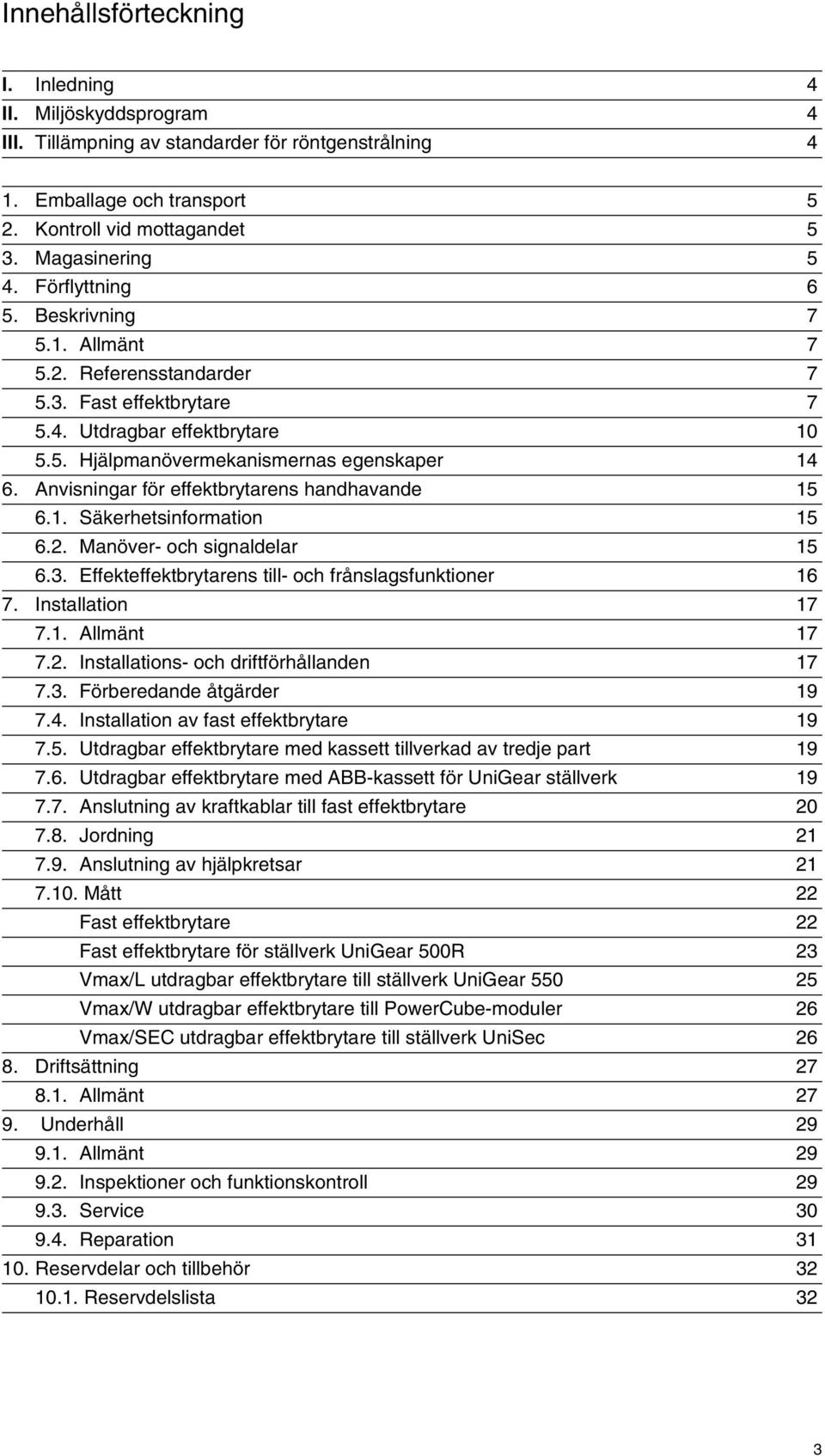 Anvisningar för effektbrytarens handhavande 15 6.1. Säkerhetsinformation 15 6.2. Manöver- och signaldelar 15 6.3. Effekteffektbrytarens till- och frånslagsfunktioner 16 7. Installation 17 7.1. Allmänt 17 7.