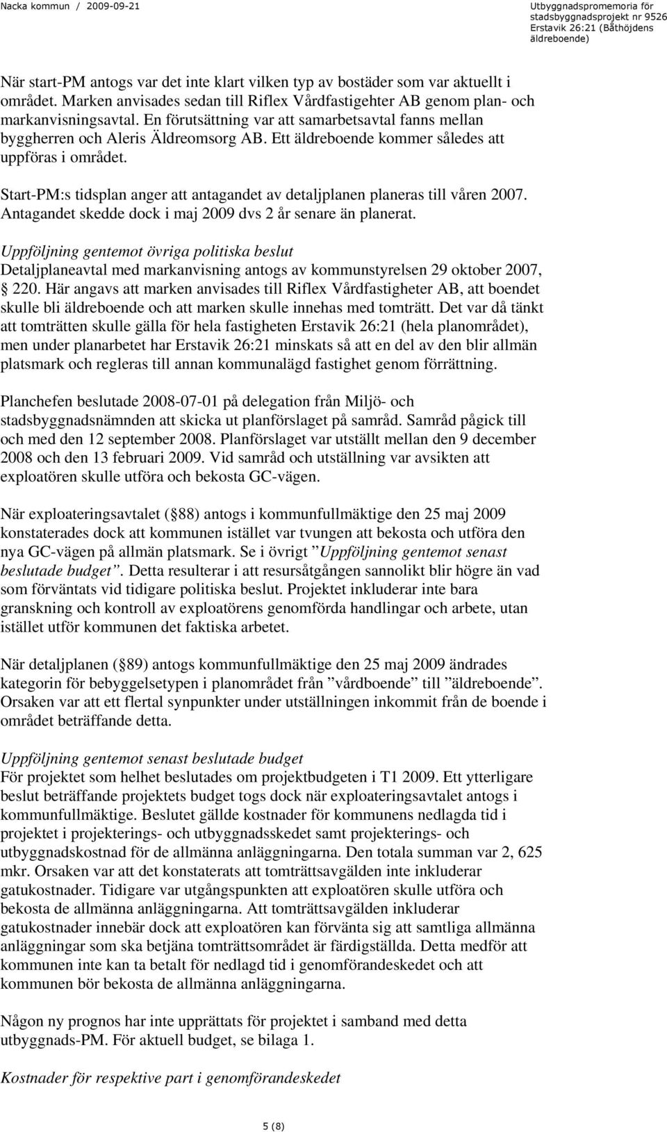 Start-PM:s tidsplan anger att antagandet av detaljplanen planeras till våren 2007. Antagandet skedde dock i maj 2009 dvs 2 år senare än planerat.